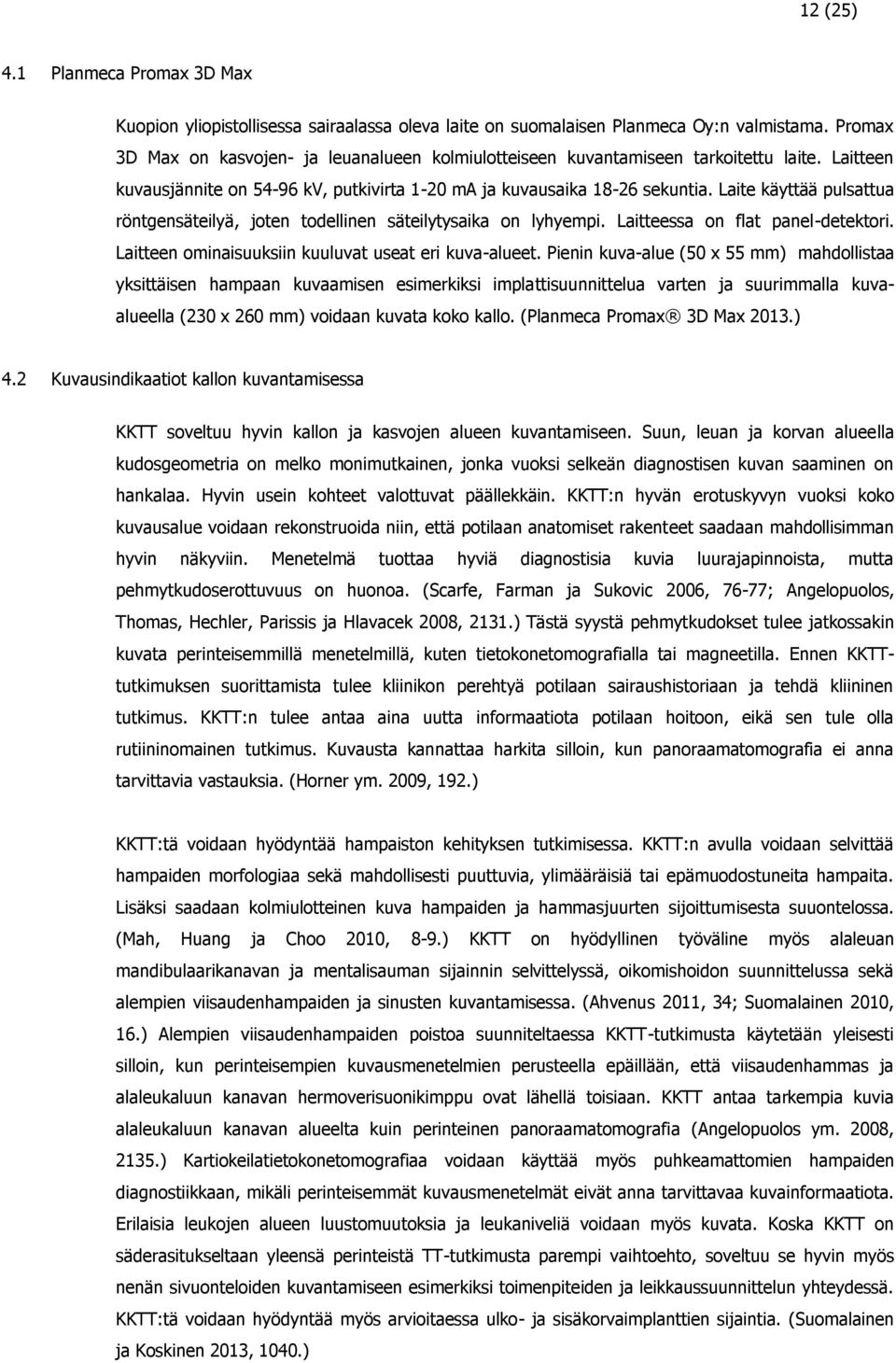 Laite käyttää pulsattua röntgensäteilyä, joten todellinen säteilytysaika on lyhyempi. Laitteessa on flat panel-detektori. Laitteen ominaisuuksiin kuuluvat useat eri kuva-alueet.