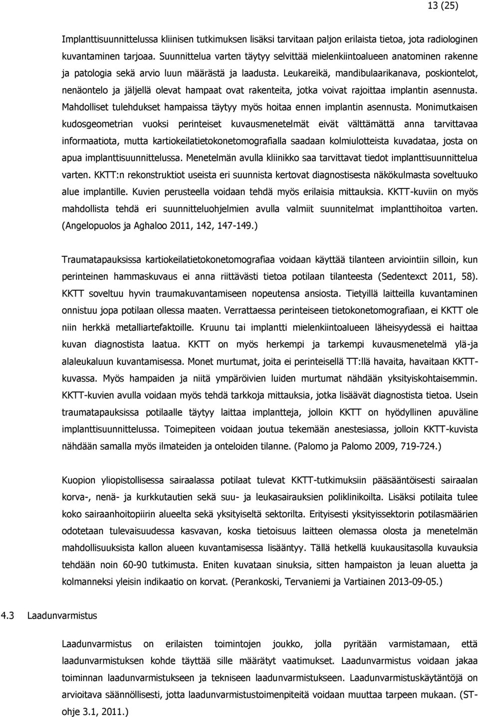 Leukareikä, mandibulaarikanava, poskiontelot, nenäontelo ja jäljellä olevat hampaat ovat rakenteita, jotka voivat rajoittaa implantin asennusta.