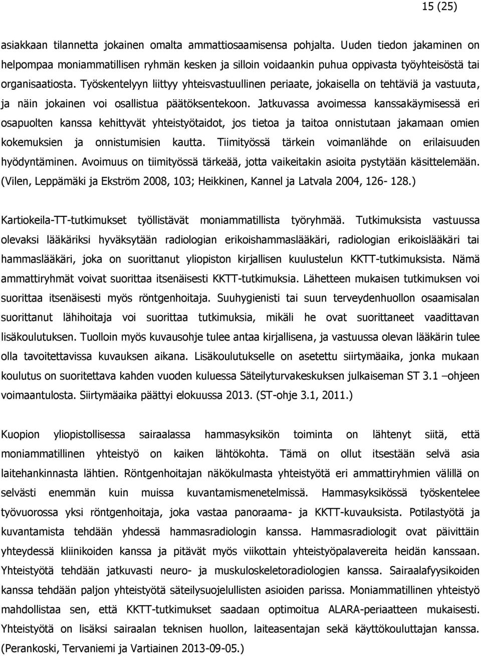 Työskentelyyn liittyy yhteisvastuullinen periaate, jokaisella on tehtäviä ja vastuuta, ja näin jokainen voi osallistua päätöksentekoon.