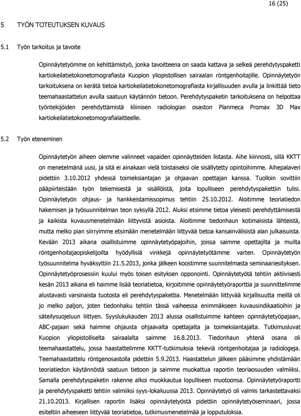röntgenhoitajille. Opinnäytetyön tarkoituksena on kerätä tietoa kartiokeilatietokonetomografiasta kirjallisuuden avulla ja linkittää tieto teemahaastattelun avulla saatuun käytännön tietoon.