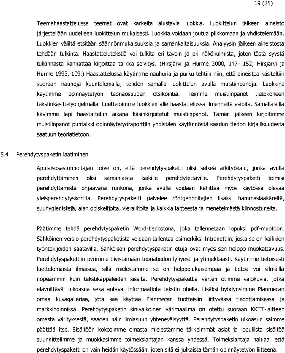 Haastattelutekstiä voi tulkita eri tavoin ja eri näkökulmista, joten tästä syystä tulkinnasta kannattaa kirjoittaa tarkka selvitys. (Hirsjärvi ja Hurme 2000, 147-152; Hirsjärvi ja Hurme 1993, 109.