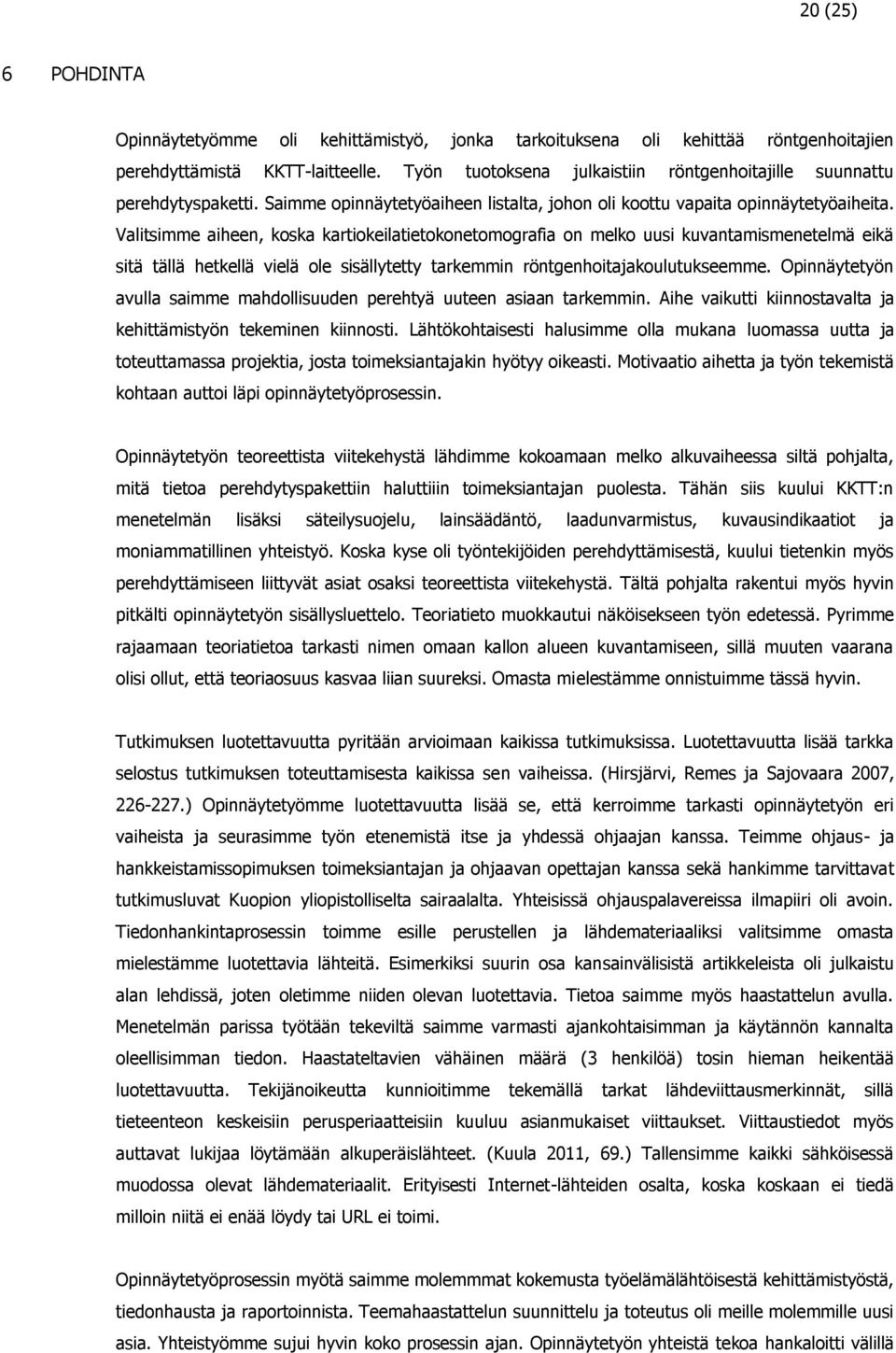 Valitsimme aiheen, koska kartiokeilatietokonetomografia on melko uusi kuvantamismenetelmä eikä sitä tällä hetkellä vielä ole sisällytetty tarkemmin röntgenhoitajakoulutukseemme.