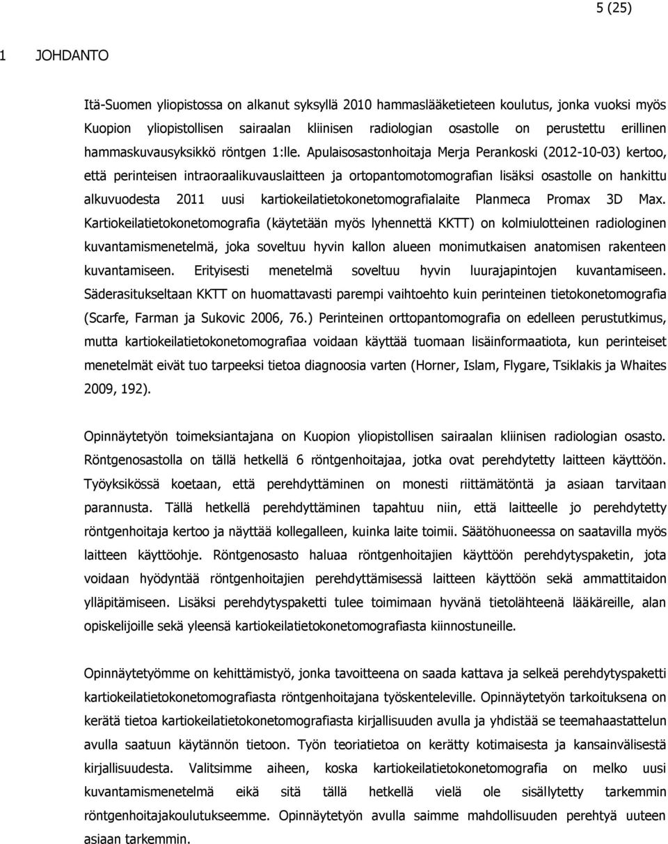 Apulaisosastonhoitaja Merja Perankoski (2012-10-03) kertoo, että perinteisen intraoraalikuvauslaitteen ja ortopantomotomografian lisäksi osastolle on hankittu alkuvuodesta 2011 uusi