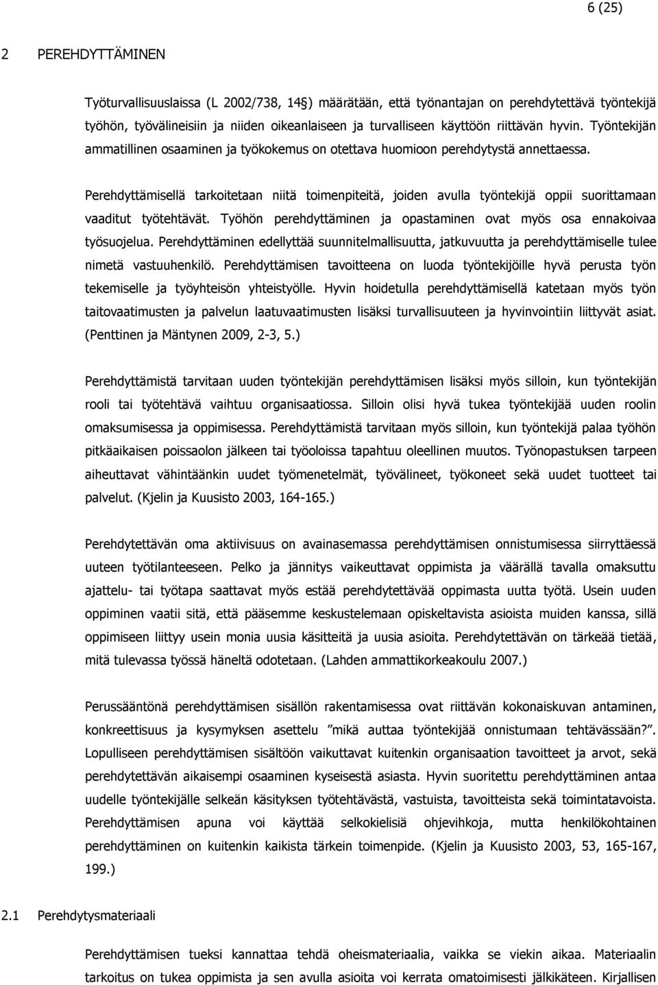 Perehdyttämisellä tarkoitetaan niitä toimenpiteitä, joiden avulla työntekijä oppii suorittamaan vaaditut työtehtävät. Työhön perehdyttäminen ja opastaminen ovat myös osa ennakoivaa työsuojelua.