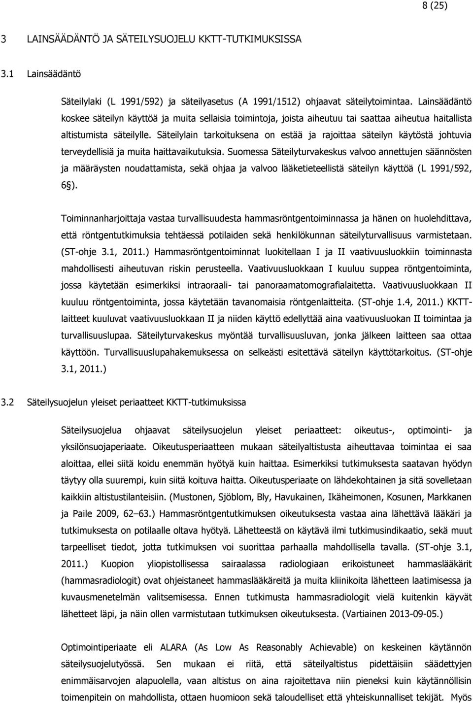 Säteilylain tarkoituksena on estää ja rajoittaa säteilyn käytöstä johtuvia terveydellisiä ja muita haittavaikutuksia.