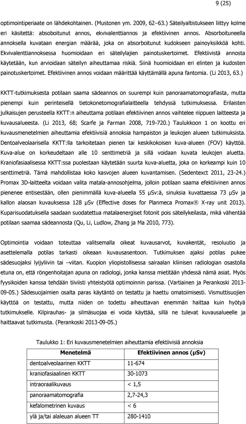 Efektiivistä annosta käytetään, kun arvioidaan säteilyn aiheuttamaa riskiä. Siinä huomioidaan eri elinten ja kudosten painotuskertoimet.