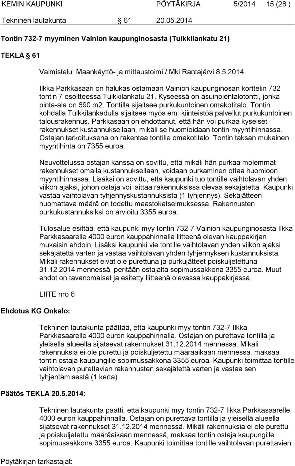 2014 Ilkka Parkkasaari on halukas ostamaan Vainion kaupunginosan korttelin 732 tontin 7 osoitteessa Tulkkilankatu 21. Kyseessä on asuinpientalotontti, jonka pinta-ala on 690 m2.
