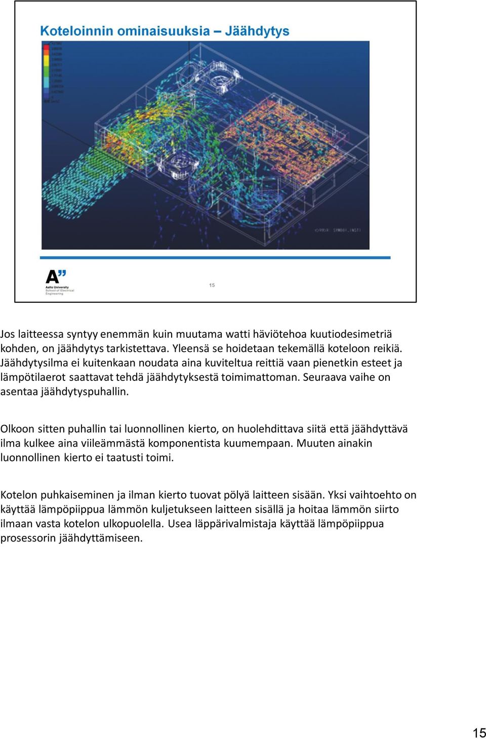 Olkoon sitten puhallin tai luonnollinen kierto, on huolehdittava siitä että jäähdyttävä ilma kulkee aina viileämmästä komponentista kuumempaan. Muuten ainakin luonnollinen kierto ei taatusti toimi.