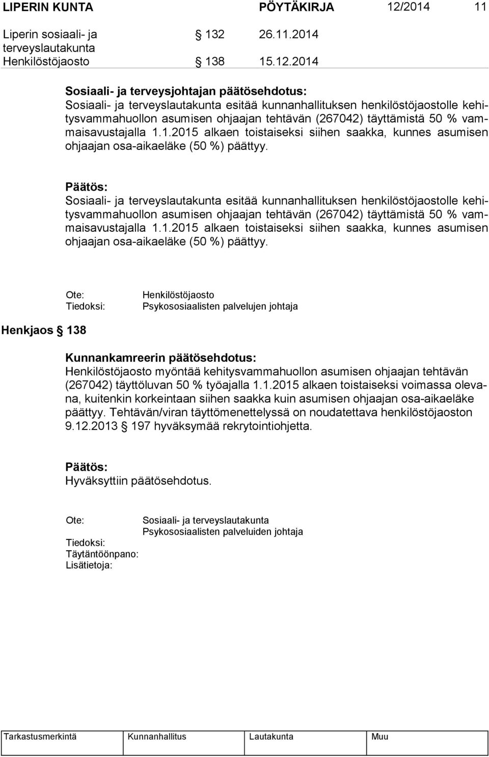 2014 Sosiaali- ja terveysjohtajan päätösehdotus: Sosiaali- ja terveyslautakunta esitää kunnanhallituksen henkilöstöjaostolle ke hitys vam ma huol lon asu mi sen ohjaajan tehtävän (267042) täyttämistä