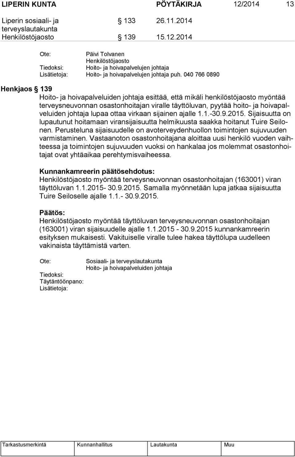 den johtaja lupaa ottaa virkaan sijainen ajalle 1.1.-30.9.2015. Sijaisuutta on lu pau tu nut hoitamaan viransijaisuutta helmikuusta saakka hoitanut Tuire Sei lonen.