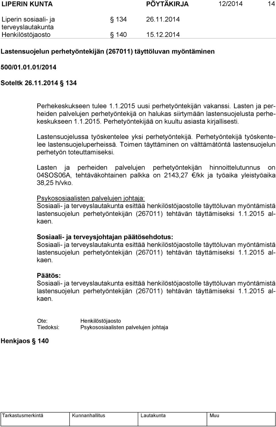 Lastensuojelussa työskentelee yksi perhetyöntekijä. Per he työn te ki jä työs ken telee lastensuojeluperheissä. Toimen täyttäminen on välttämätöntä las ten suo je lun per he työn toteuttamiseksi.