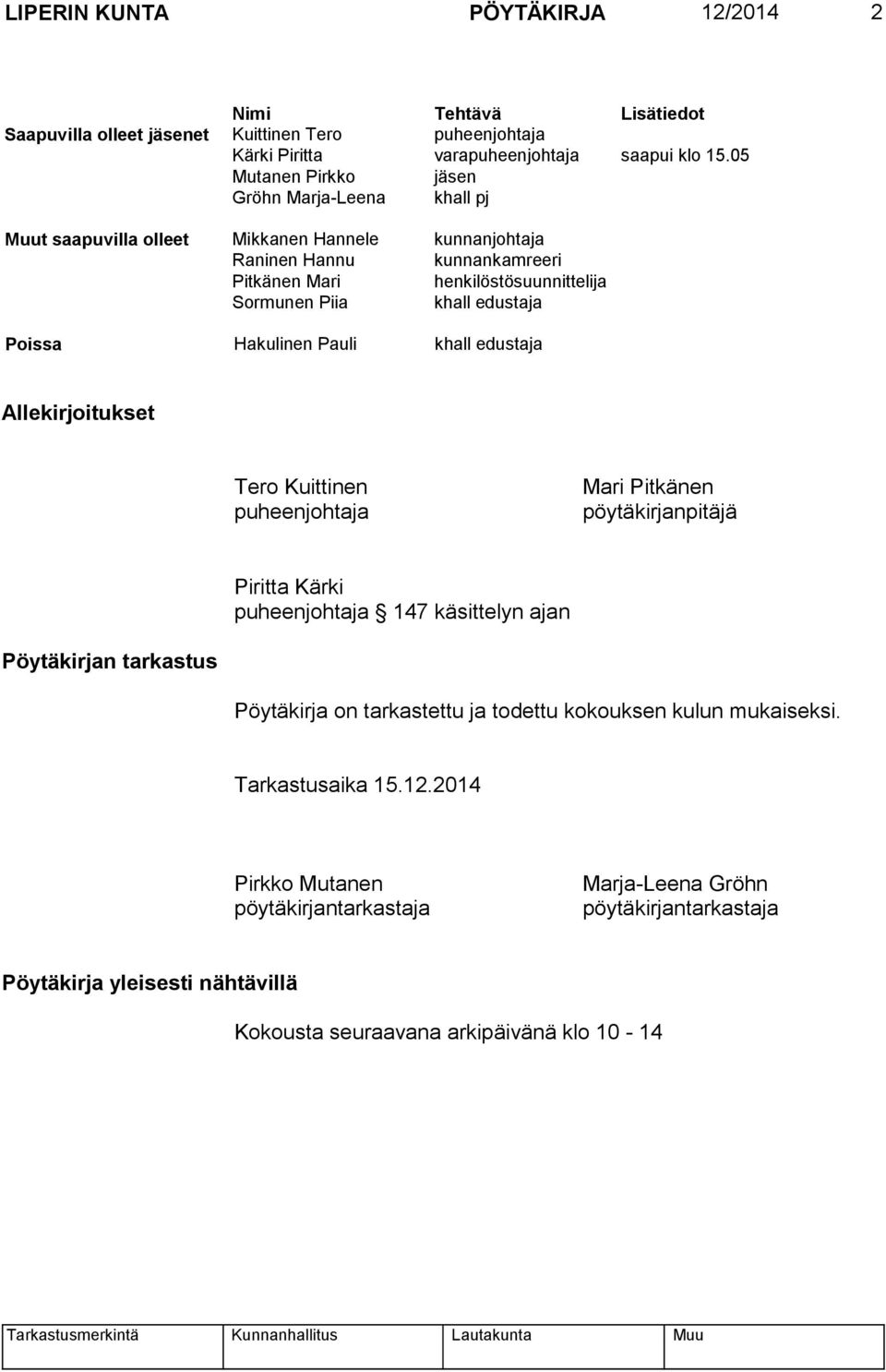 edustaja Poissa Hakulinen Pauli khall edustaja Allekirjoitukset Tero Kuittinen puheenjohtaja Mari Pitkänen pöytäkirjanpitäjä Piritta Kärki puheenjohtaja 147 käsittelyn ajan Pöytäkirjan tarkastus