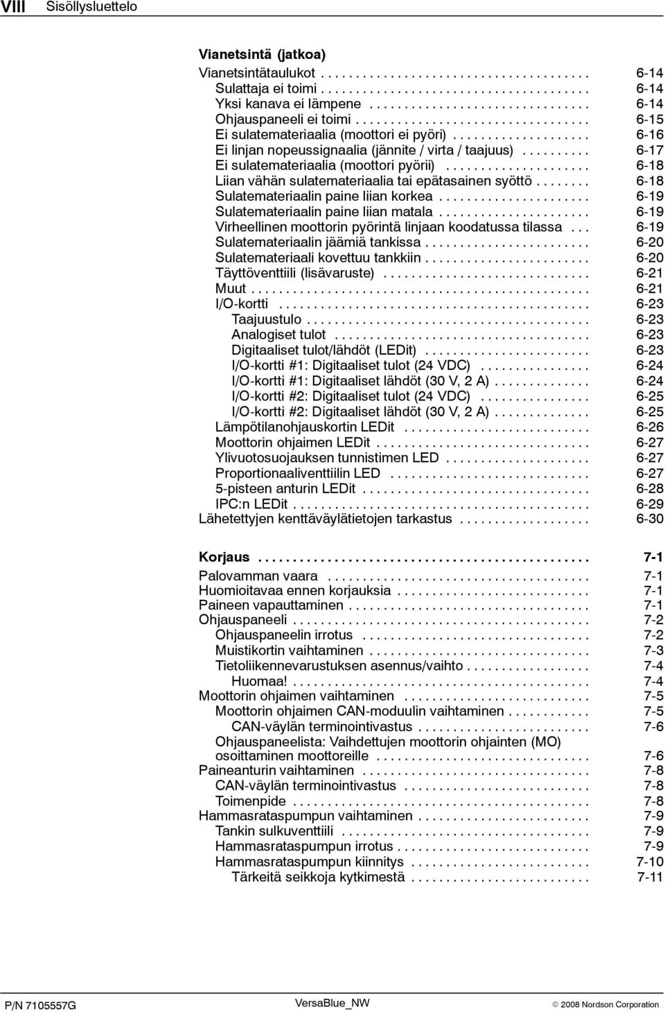 ......... 6-17 Ei sulatemateriaalia (moottori pyörii)..................... 6-18 Liian vähän sulatemateriaalia tai epätasainen syöttö........ 6-18 Sulatemateriaalin paine liian korkea.