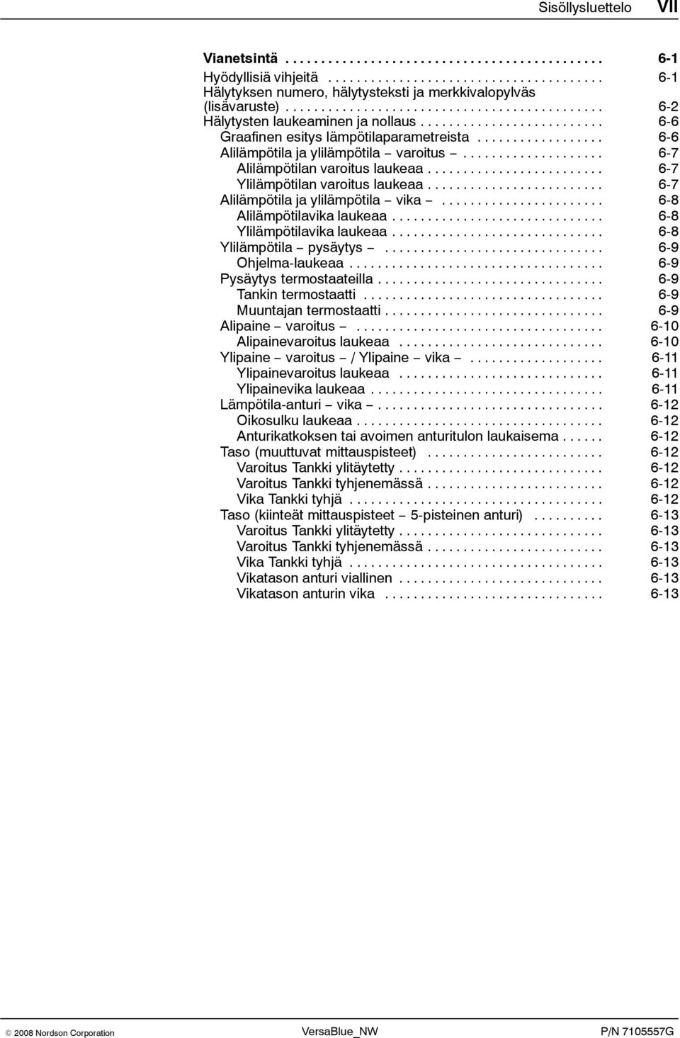 ................... 6-7 Alilämpötilan varoitus laukeaa......................... 6-7 Ylilämpötilan varoitus laukeaa......................... 6-7 Alilämpötila ja ylilämpötila vika.