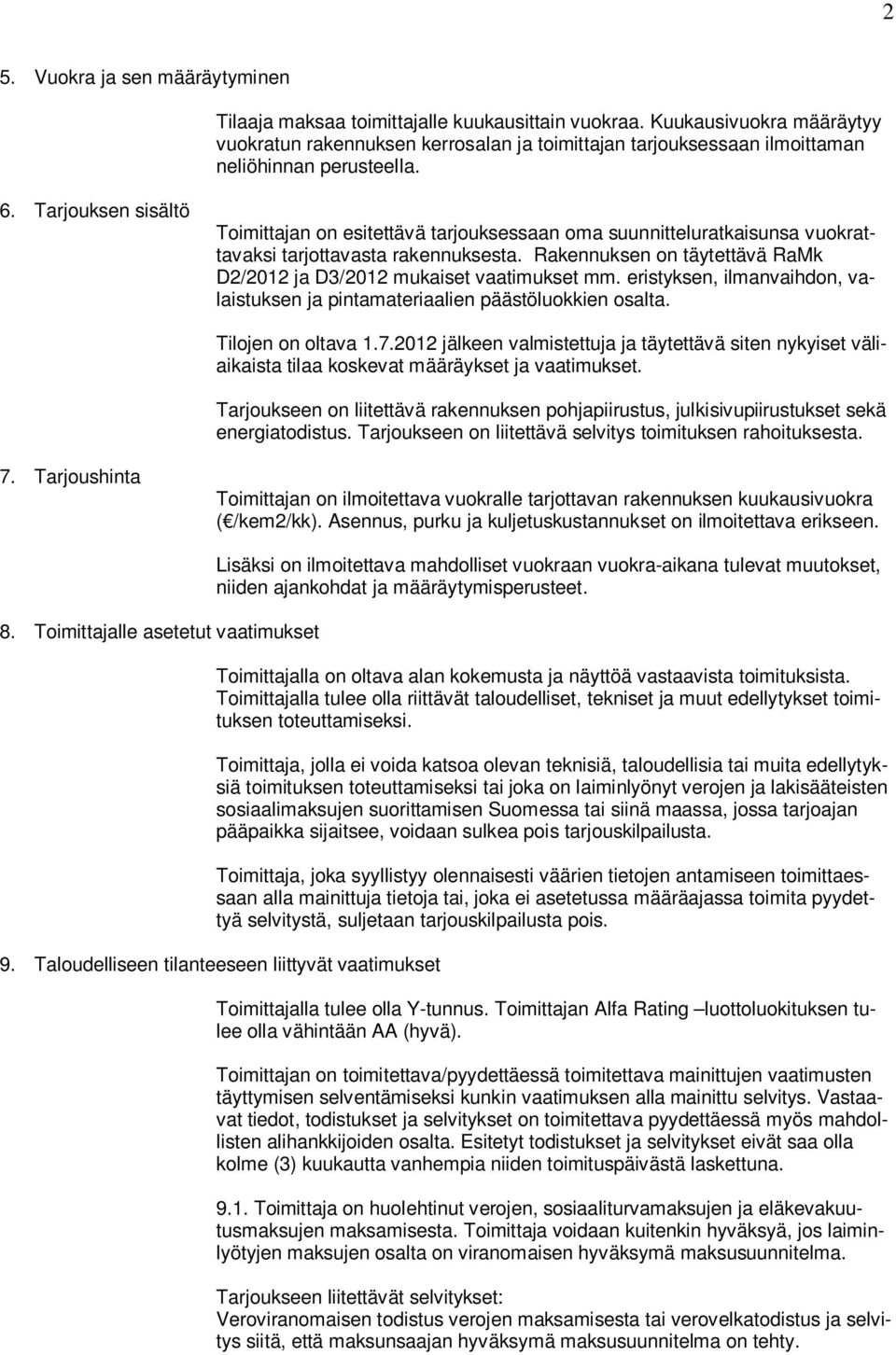Tarjouksen sisältö Toimittajan on esitettävä tarjouksessaan oma suunnitteluratkaisunsa vuokrattavaksi tarjottavasta rakennuksesta.