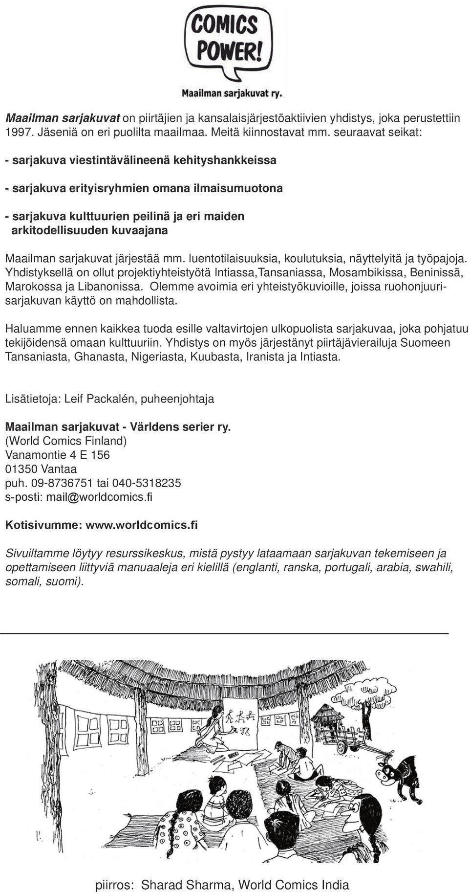 sarjakuvat järjestää mm. luentotilaisuuksia, koulutuksia, näyttelyitä ja työpajoja. Yhdistyksellä on ollut projektiyhteistyötä Intiassa,Tansaniassa, Mosambikissa, Beninissä, Marokossa ja Libanonissa.