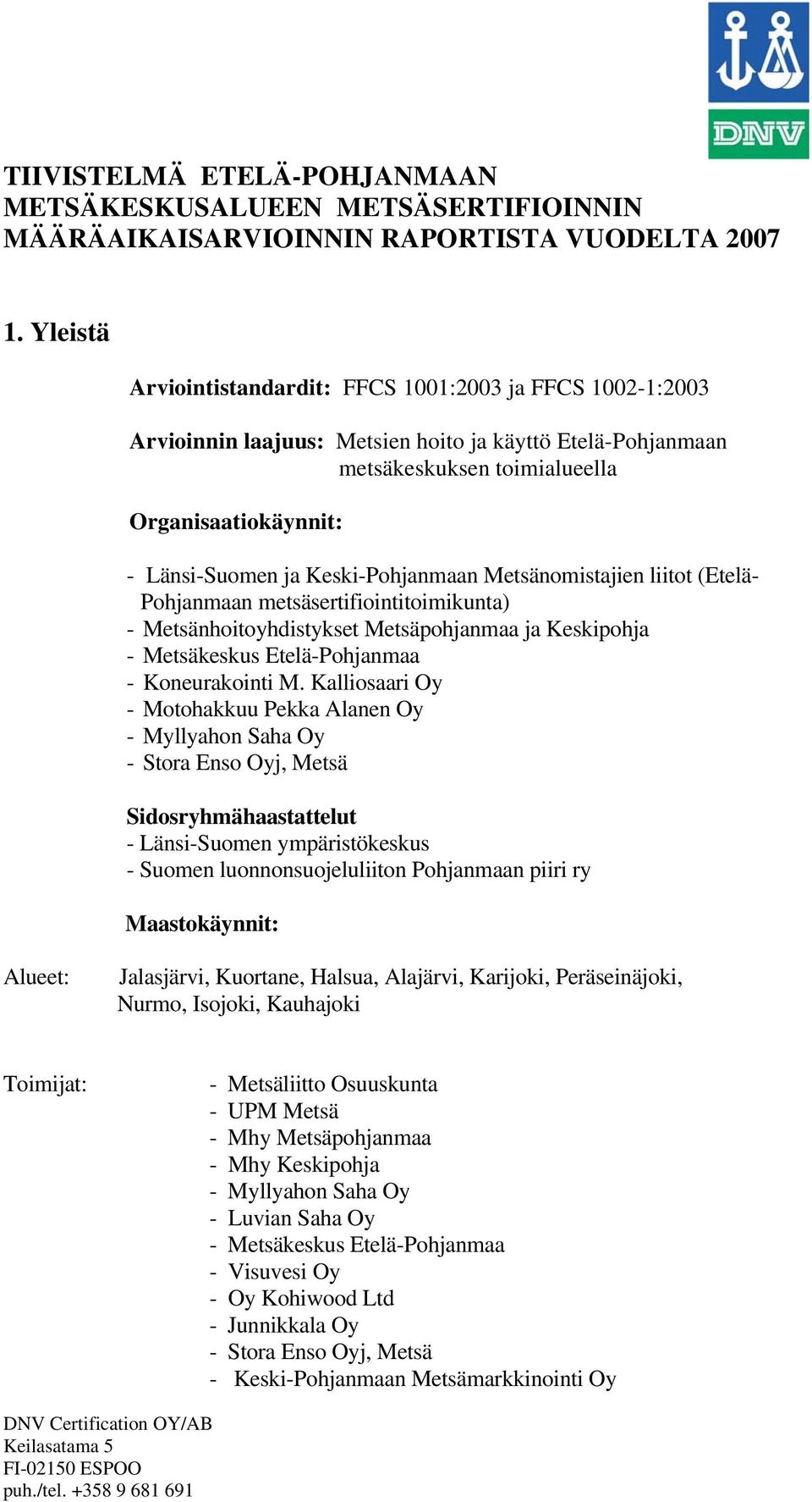 Keski-Pohjanmaan Metsänomistajien liitot (Etelä- Pohjanmaan metsäsertifiointitoimikunta) - Metsänhoitoyhdistykset Metsäpohjanmaa ja Keskipohja - Metsäkeskus Etelä-Pohjanmaa - Koneurakointi M.