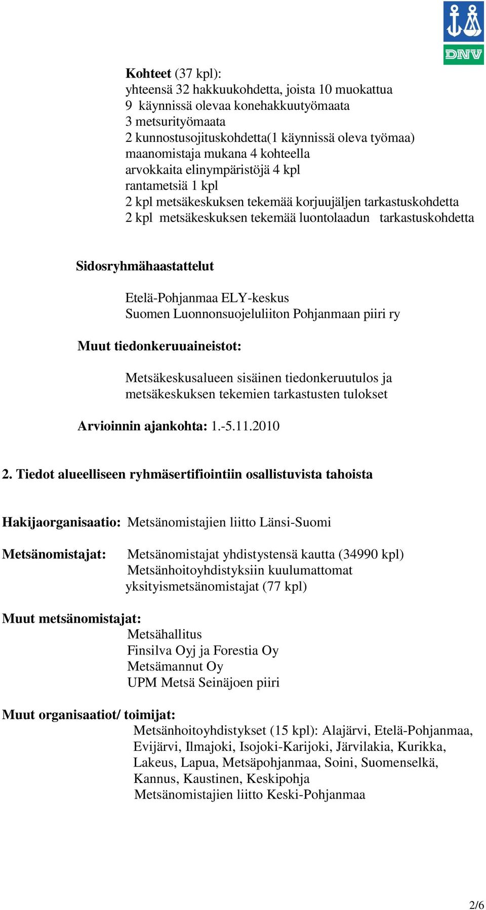 Sidosryhmähaastattelut Etelä-Pohjanmaa ELY-keskus Suomen Luonnonsuojeluliiton Pohjanmaan piiri ry Muut tiedonkeruuaineistot: Metsäkeskusalueen sisäinen tiedonkeruutulos ja metsäkeskuksen tekemien