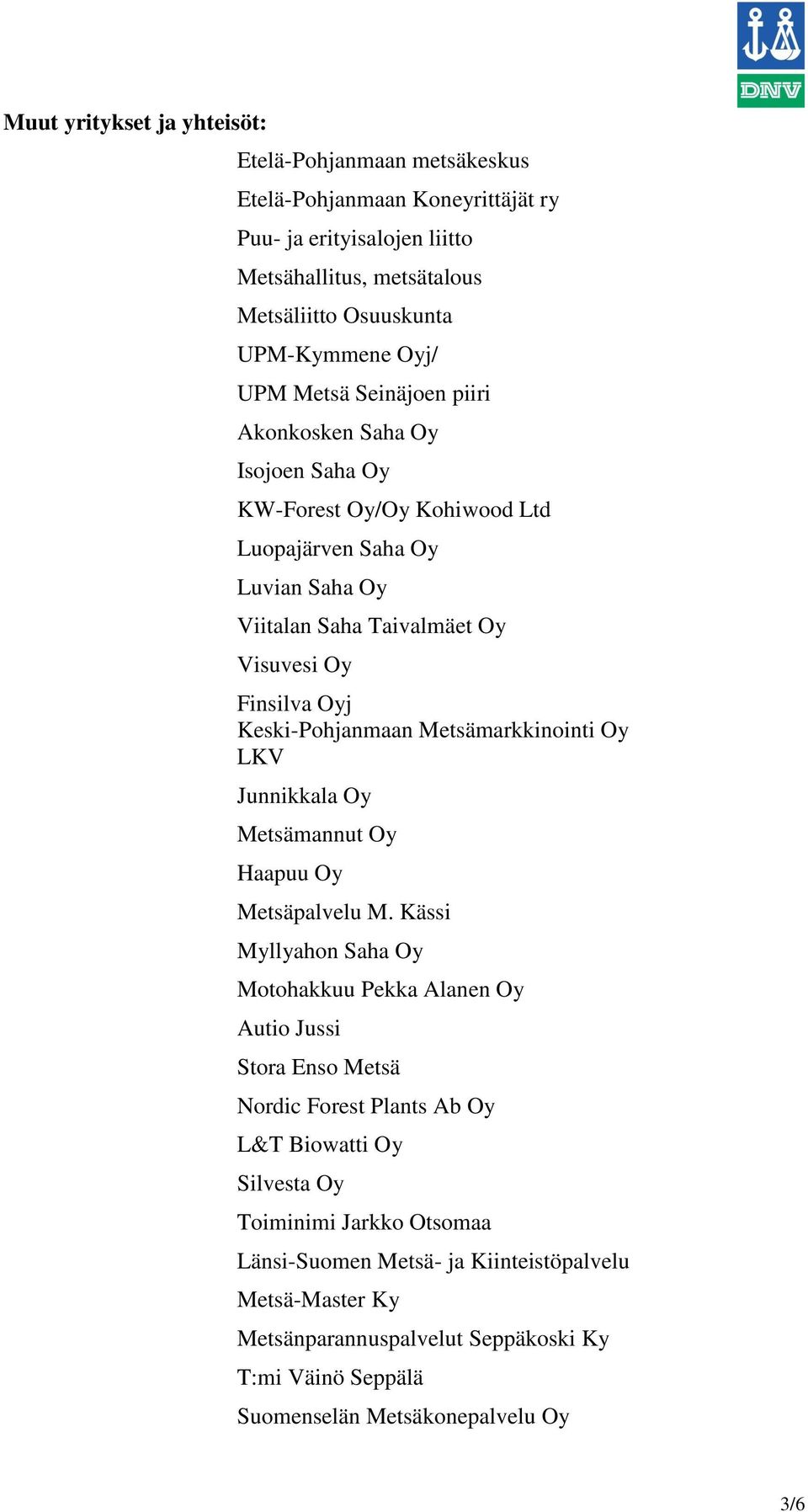 Metsämarkkinointi Oy LKV Junnikkala Oy Metsämannut Oy Haapuu Oy Metsäpalvelu M.