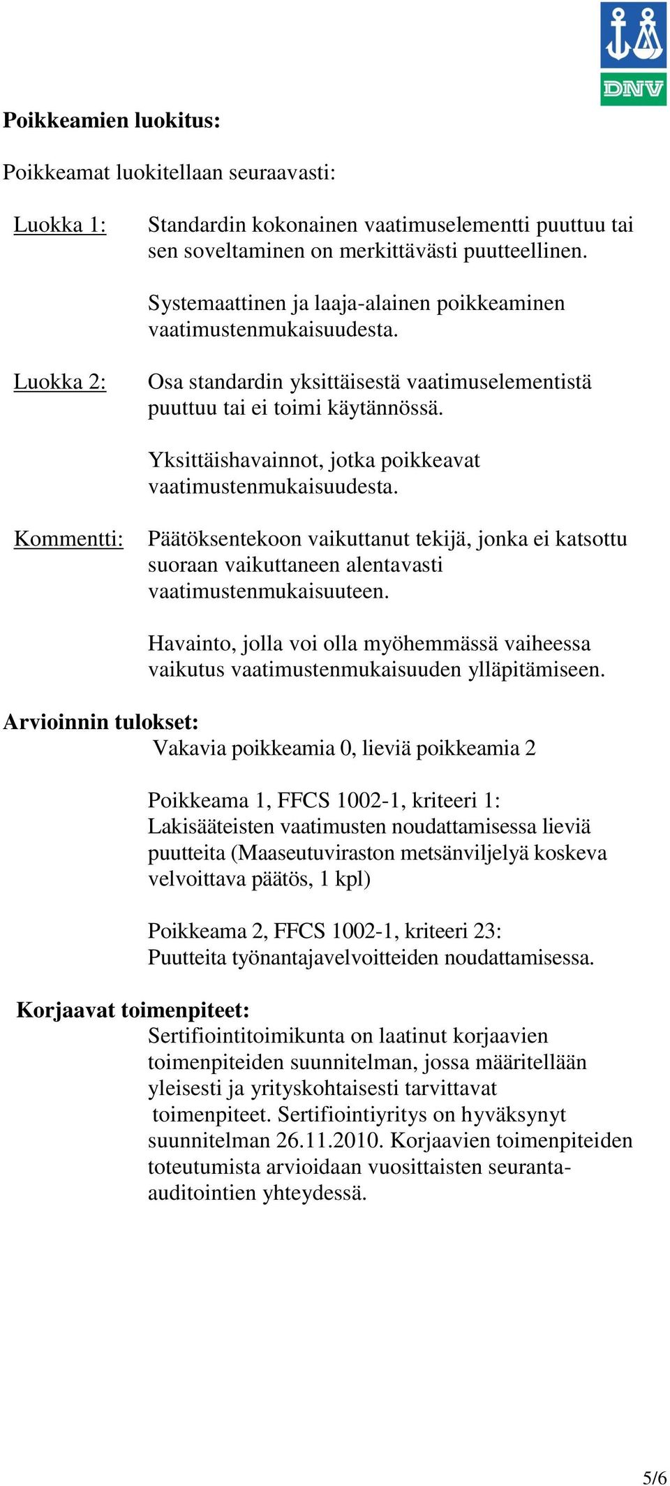 Yksittäishavainnot, jotka poikkeavat vaatimustenmukaisuudesta. Kommentti: Päätöksentekoon vaikuttanut tekijä, jonka ei katsottu suoraan vaikuttaneen alentavasti vaatimustenmukaisuuteen.