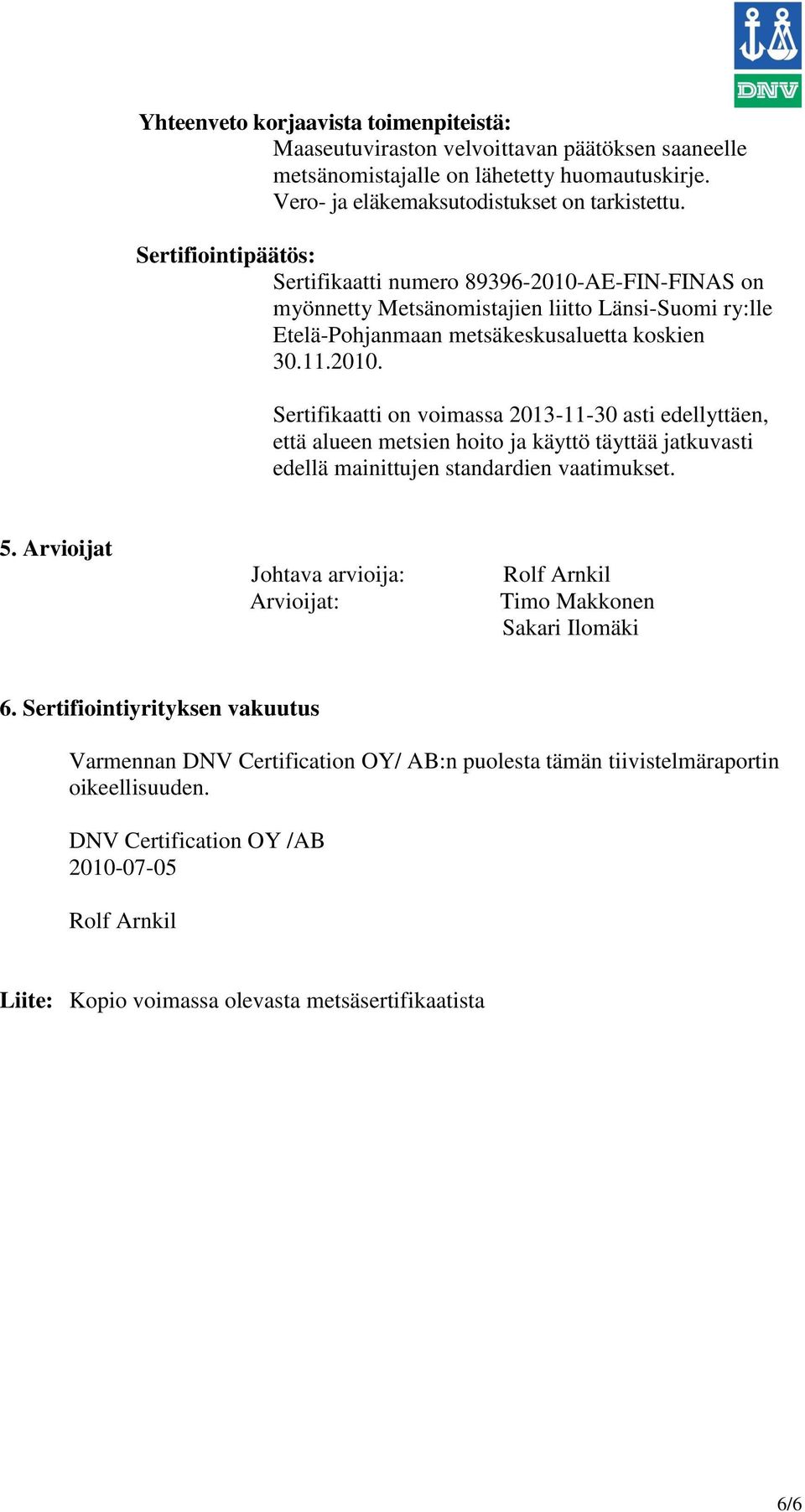 AE-FIN-FINAS on myönnetty Metsänomistajien liitto Länsi-Suomi ry:lle Etelä-Pohjanmaan metsäkeskusaluetta koskien 30.11.2010.