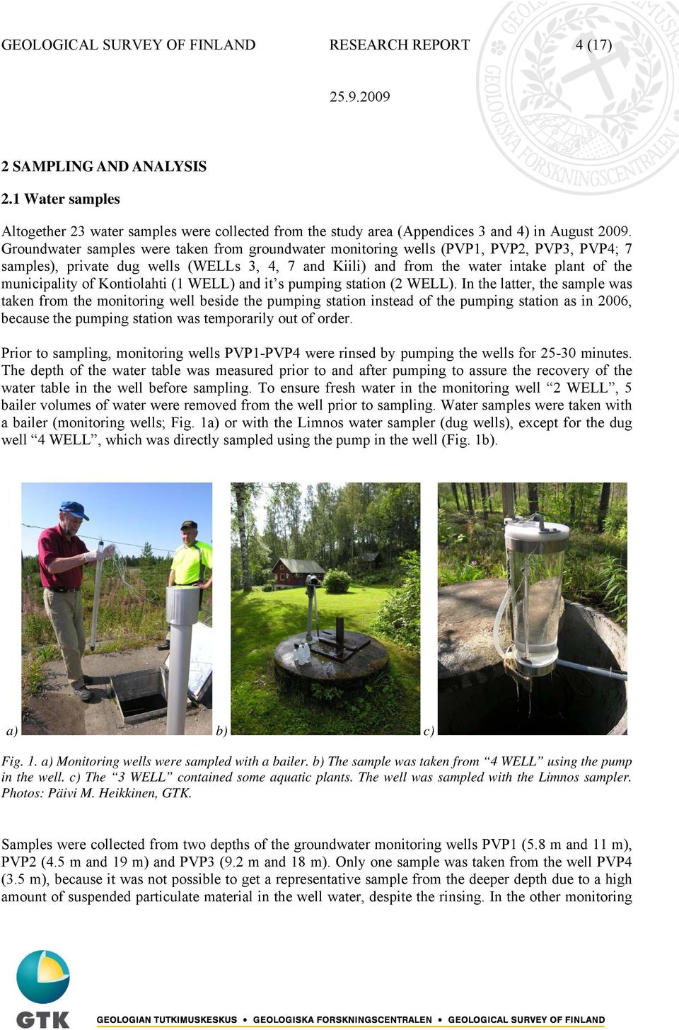 Groundwater samples were taken from groundwater monitoring wells (PVP1, PVP2, PVP3, PVP4; 7 samples), private dug wells (WELLs 3, 4, 7 and Kiili) and from the water intake plant of the municipality