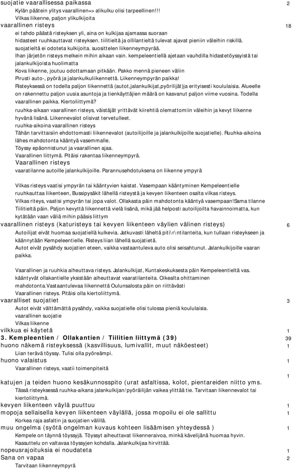 tiilitieltä ja ollilantieltä tulevat ajavat pieniin väleihin riskillä. suojatieltä ei odoteta kulkijoita. suosittelen liikenneympyrää. Ihan järjetön risteys melkein mihin aikaan vain.