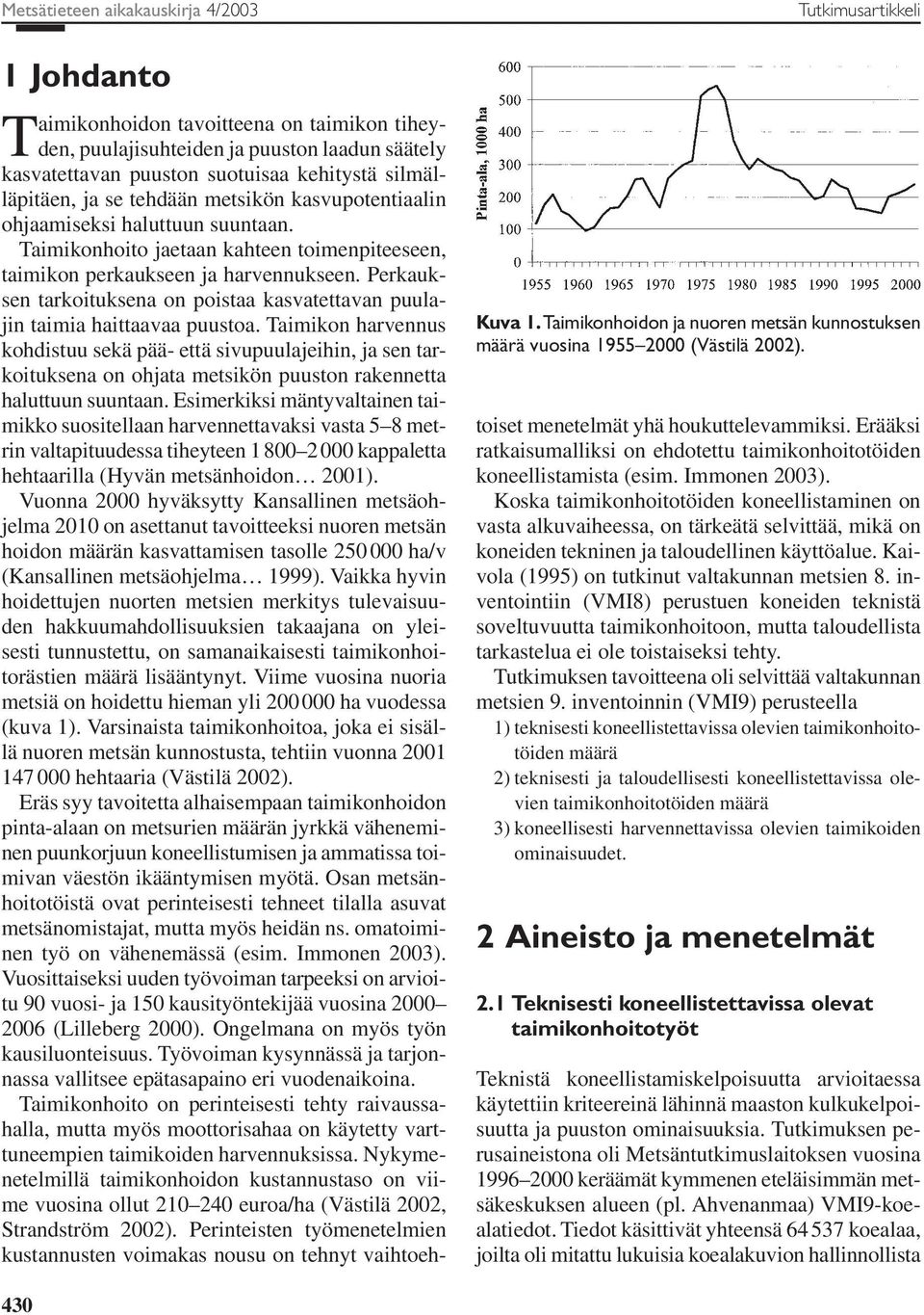 ohjaamiseksi haluttuun suuntaan. Taimikonhoito jaetaan kahteen toimenpiteeseen, taimikon perkaukseen ja harvennukseen.