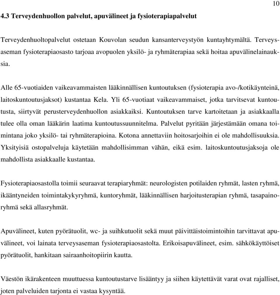 Alle 65-vuotiaiden vaikeavammaisten lääkinnällisen kuntoutuksen (fysioterapia avo-/kotikäynteinä, laitoskuntoutusjaksot) kustantaa Kela.