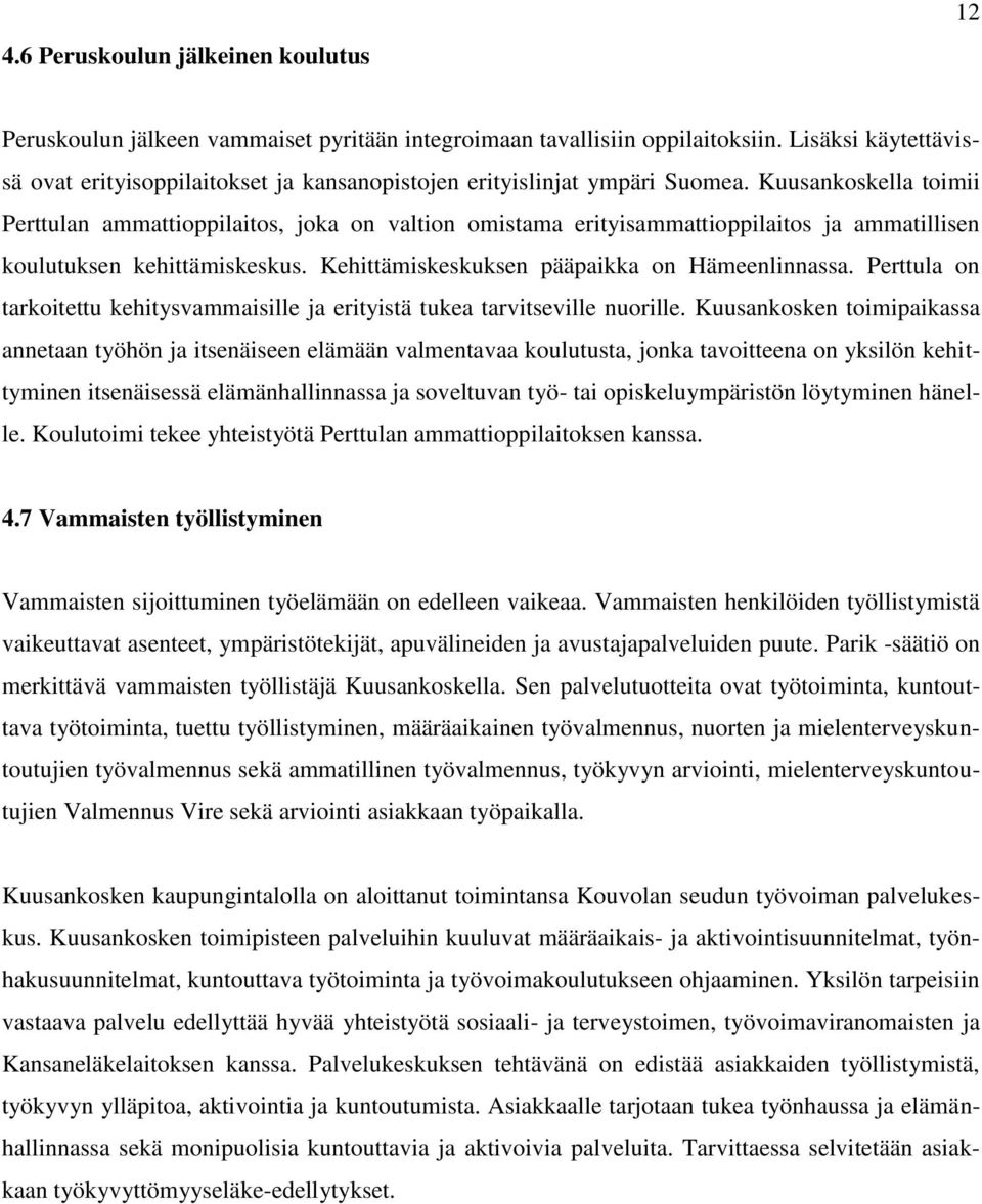 Kuusankoskella toimii Perttulan ammattioppilaitos, joka on valtion omistama erityisammattioppilaitos ja ammatillisen koulutuksen kehittämiskeskus. Kehittämiskeskuksen pääpaikka on Hämeenlinnassa.