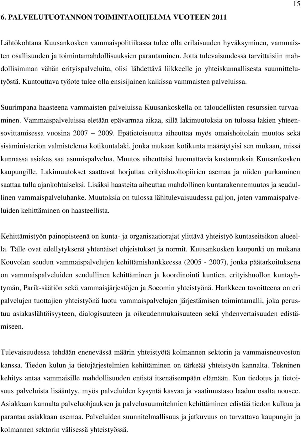 Kuntouttava työote tulee olla ensisijainen kaikissa vammaisten palveluissa. Suurimpana haasteena vammaisten palveluissa Kuusankoskella on taloudellisten resurssien turvaaminen.