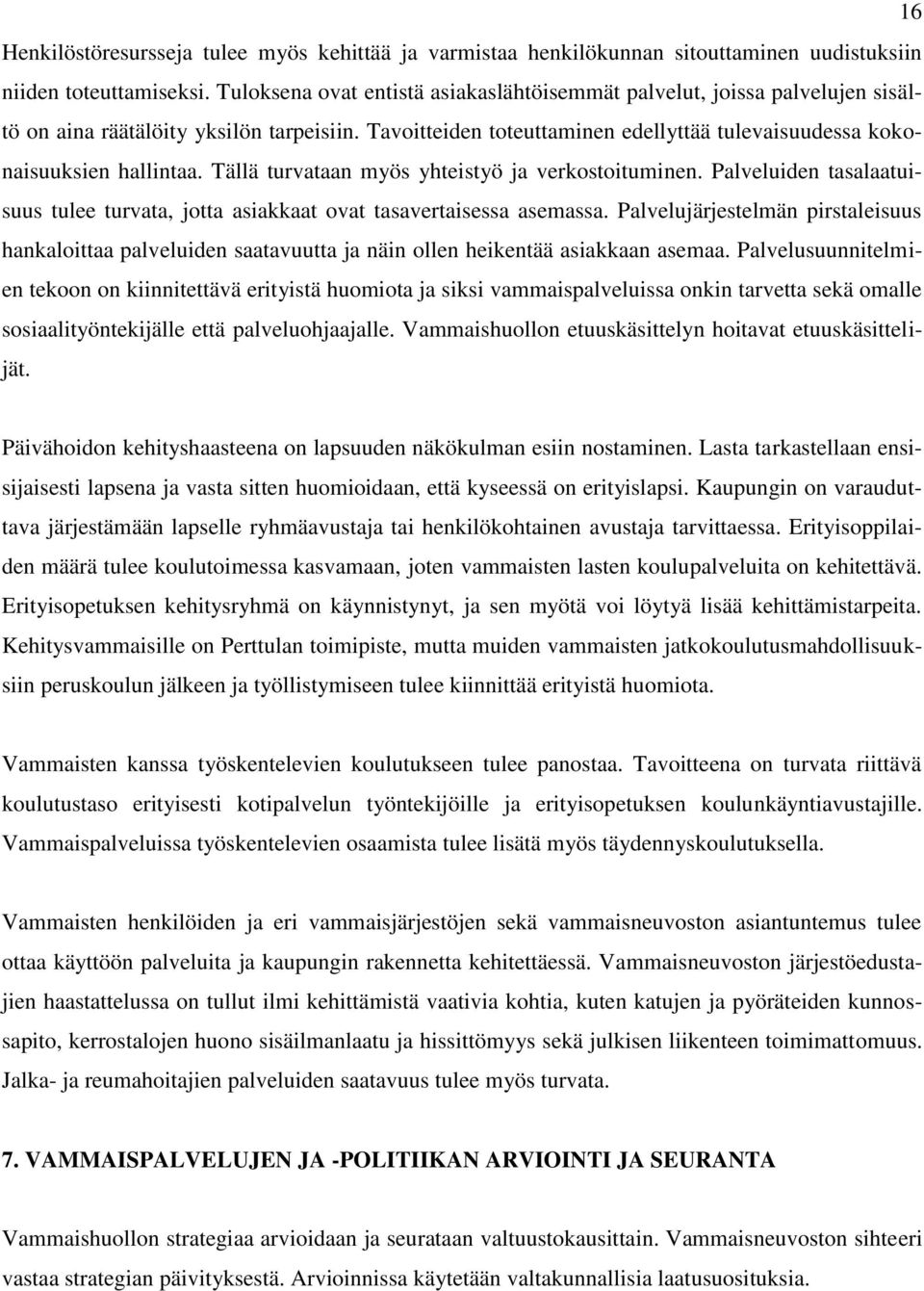 Tällä turvataan myös yhteistyö ja verkostoituminen. Palveluiden tasalaatuisuus tulee turvata, jotta asiakkaat ovat tasavertaisessa asemassa.