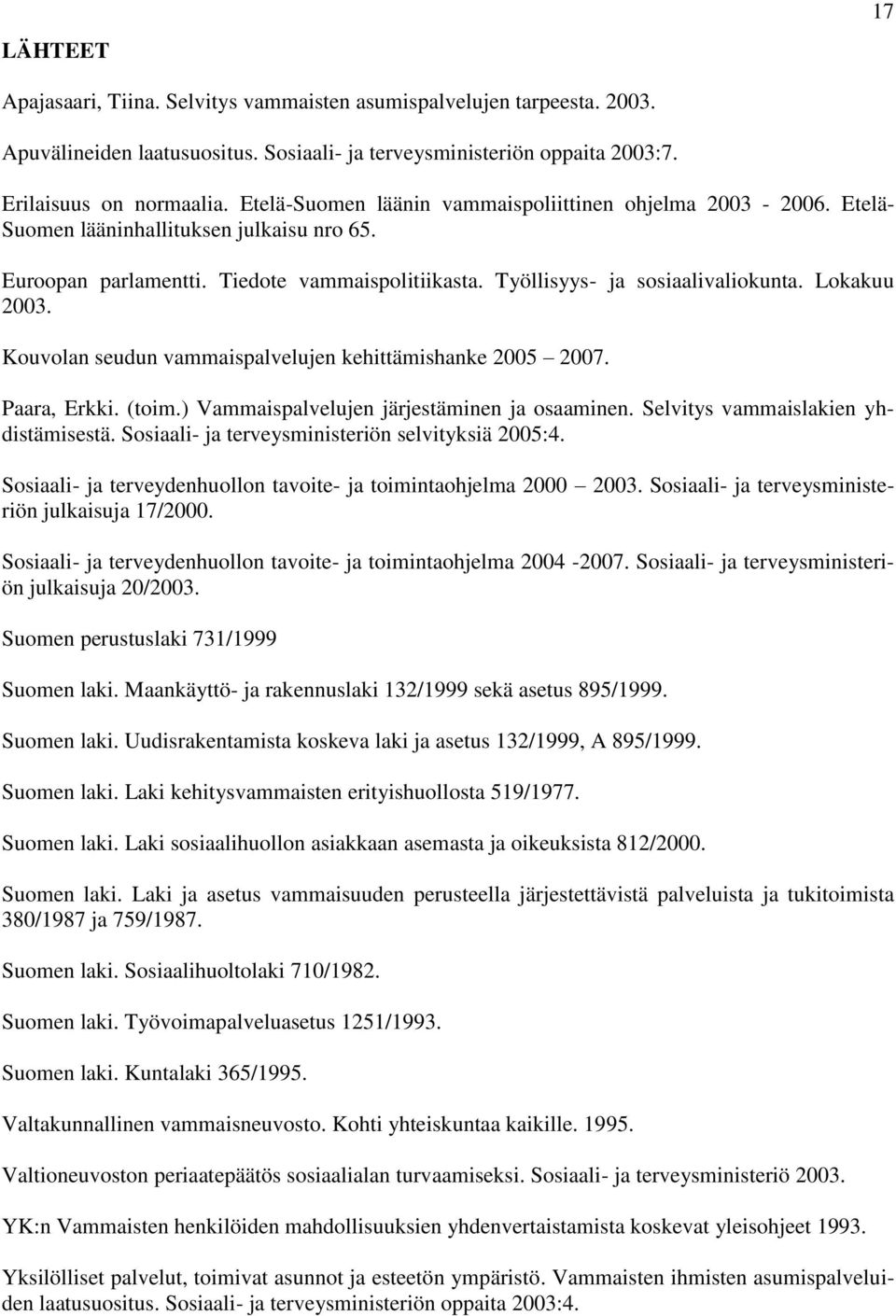 Lokakuu 2003. Kouvolan seudun vammaispalvelujen kehittämishanke 2005 2007. Paara, Erkki. (toim.) Vammaispalvelujen järjestäminen ja osaaminen. Selvitys vammaislakien yhdistämisestä.