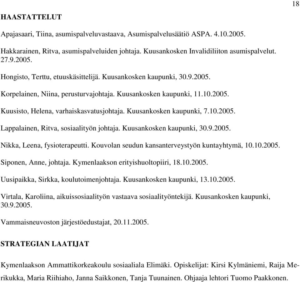 Kuusankosken kaupunki, 30.9.2005. Nikka, Leena, fysioterapeutti. Kouvolan seudun kansanterveystyön kuntayhtymä, 10.10.2005. Siponen, Anne, johtaja. Kymenlaakson erityishuoltopiiri, 18.10.2005. Uusipaikka, Sirkka, koulutoimenjohtaja.