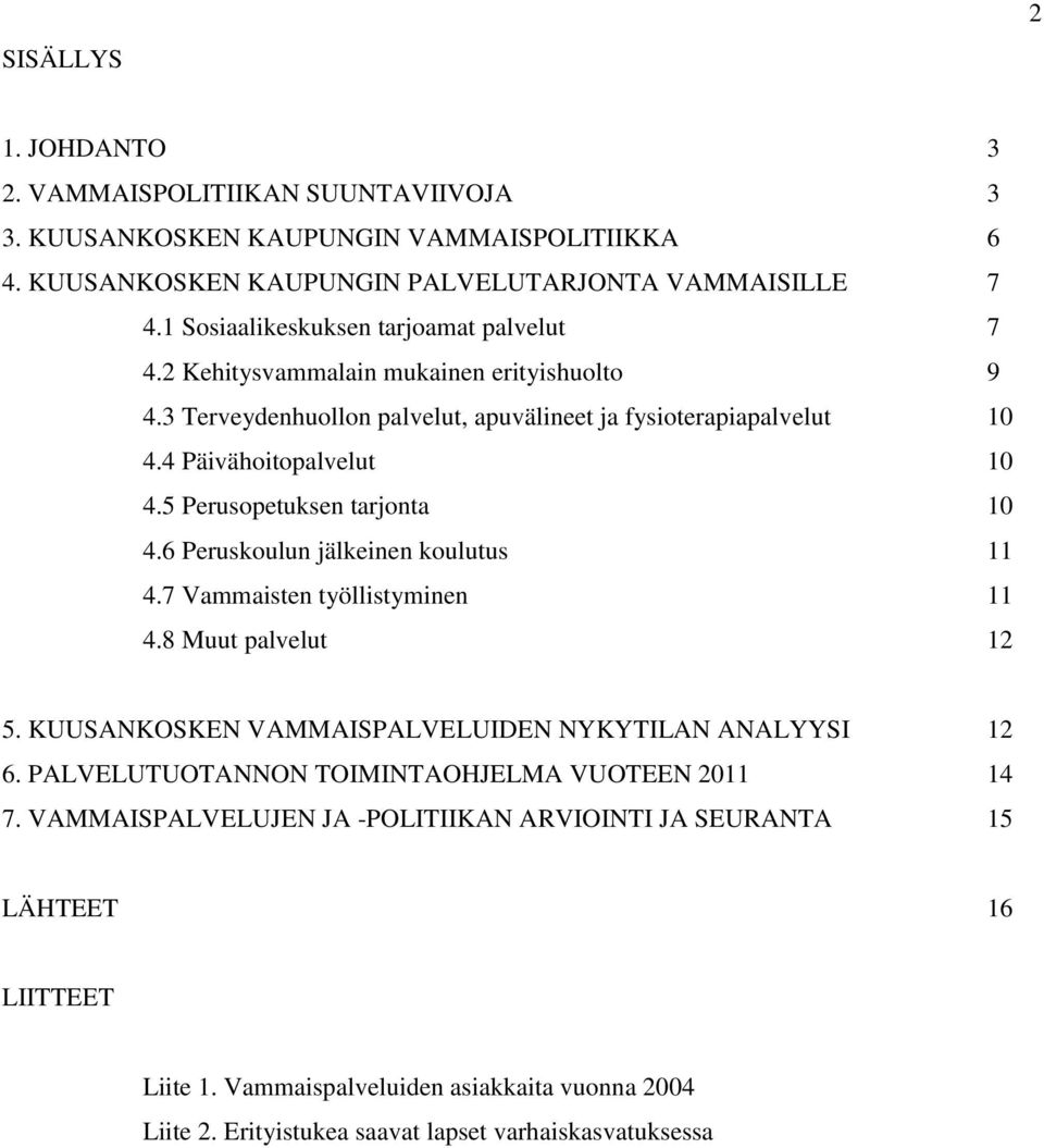 5 Perusopetuksen tarjonta 10 4.6 Peruskoulun jälkeinen koulutus 11 4.7 Vammaisten työllistyminen 11 4.8 Muut palvelut 12 5. KUUSANKOSKEN VAMMAISPALVELUIDEN NYKYTILAN ANALYYSI 12 6.