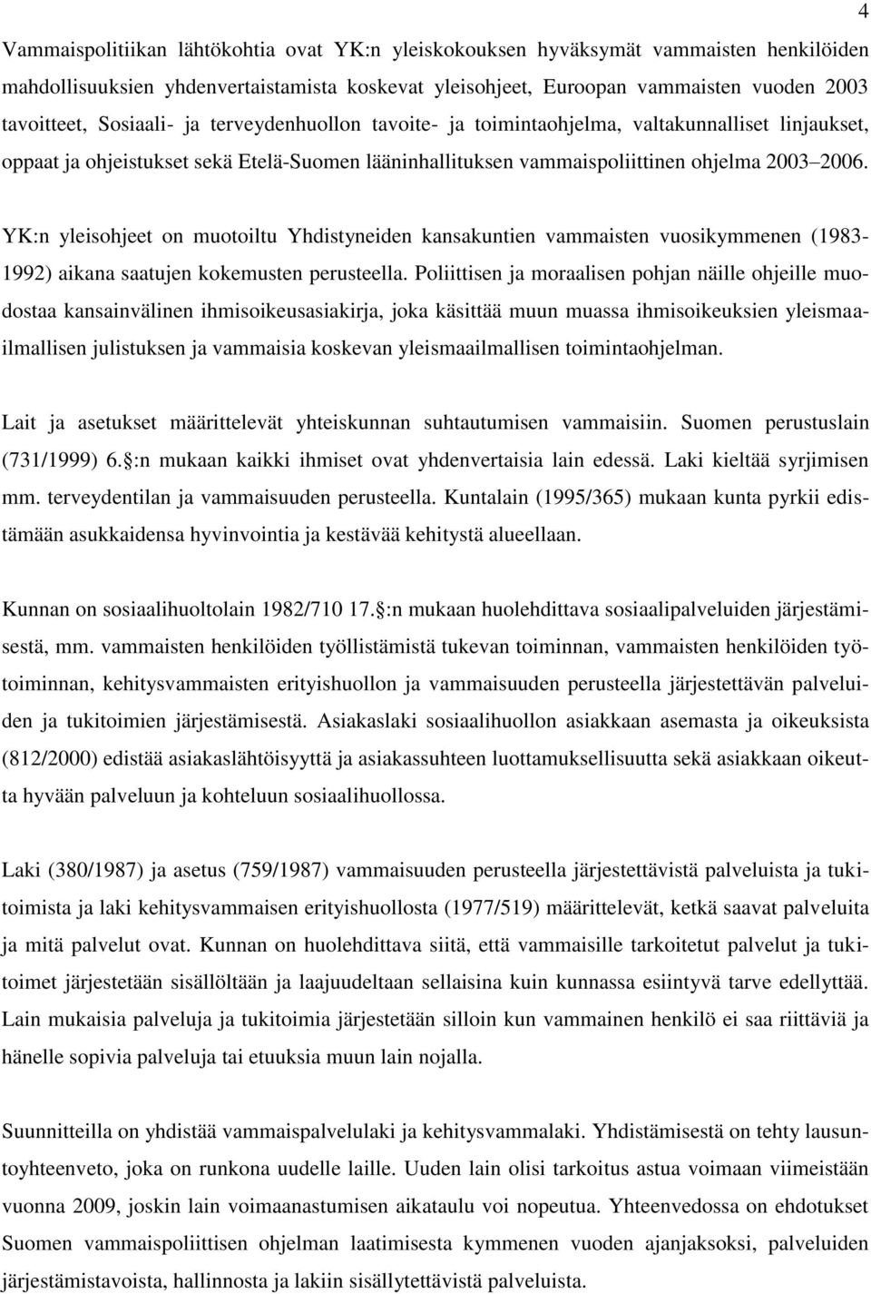 YK:n yleisohjeet on muotoiltu Yhdistyneiden kansakuntien vammaisten vuosikymmenen (1983-1992) aikana saatujen kokemusten perusteella.