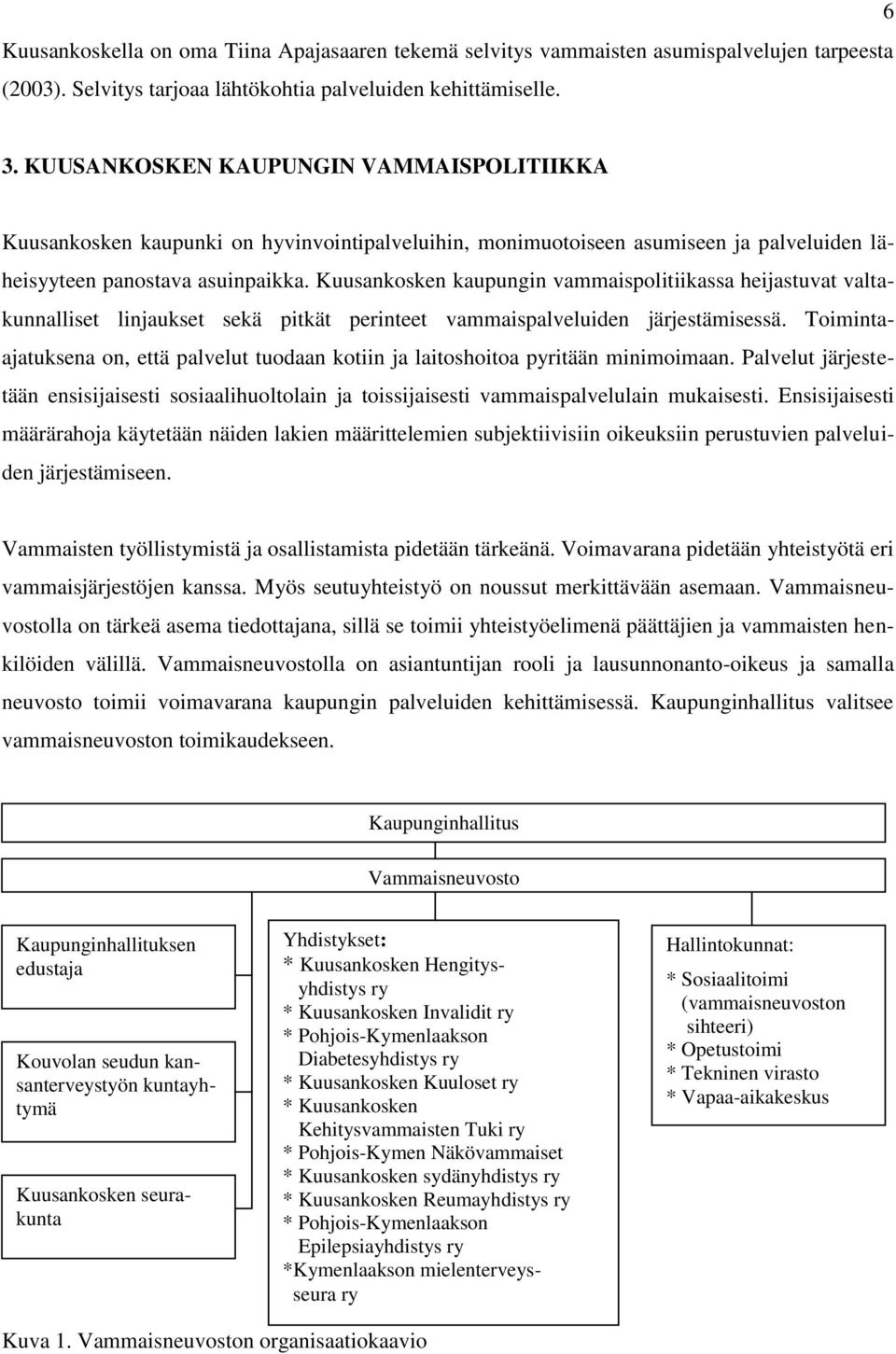 Kuusankosken kaupungin vammaispolitiikassa heijastuvat valtakunnalliset linjaukset sekä pitkät perinteet vammaispalveluiden järjestämisessä.