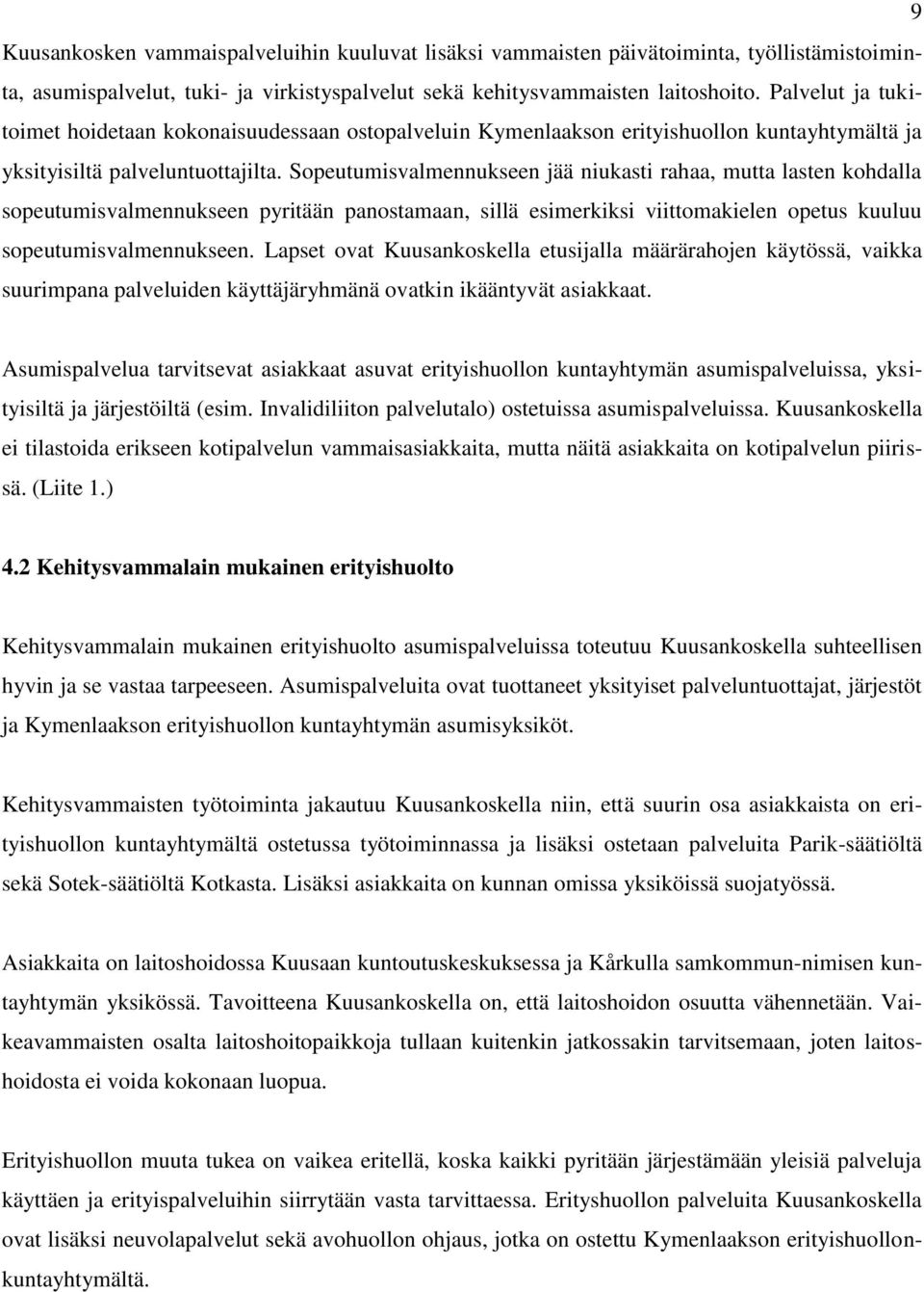 Sopeutumisvalmennukseen jää niukasti rahaa, mutta lasten kohdalla sopeutumisvalmennukseen pyritään panostamaan, sillä esimerkiksi viittomakielen opetus kuuluu sopeutumisvalmennukseen.