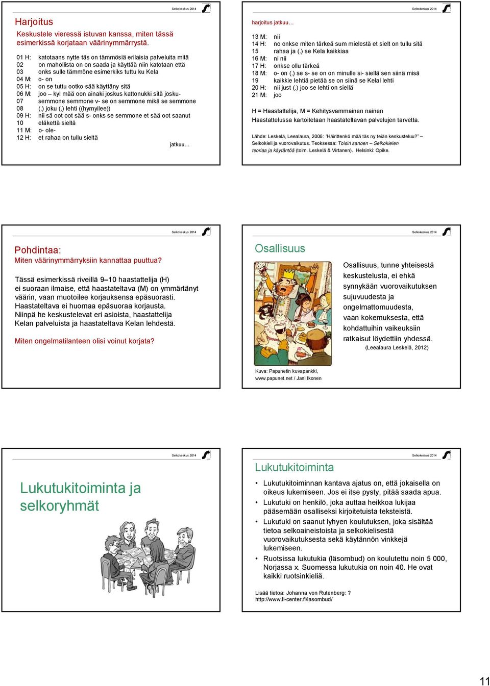 ootko sää käyttäny sitä 06 M: joo kyl mää oon ainaki joskus kattonukki sitä josku- 07 semmone semmone v- se on semmone mikä se semmone 08 (.) joku (.