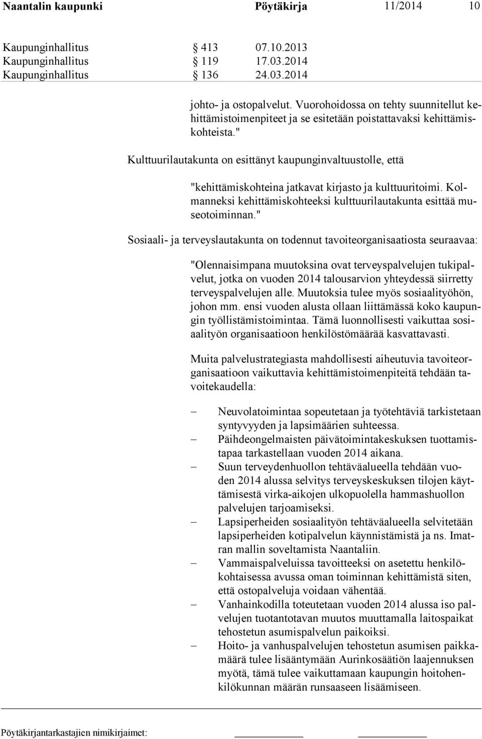 " Kulttuurilautakunta on esittänyt kaupunginvaltuustolle, että "kehittämiskohteina jatkavat kirjasto ja kulttuuritoimi. Kolmanneksi kehittä miskohteeksi kulttuurilautakunta esittää museotoiminnan.