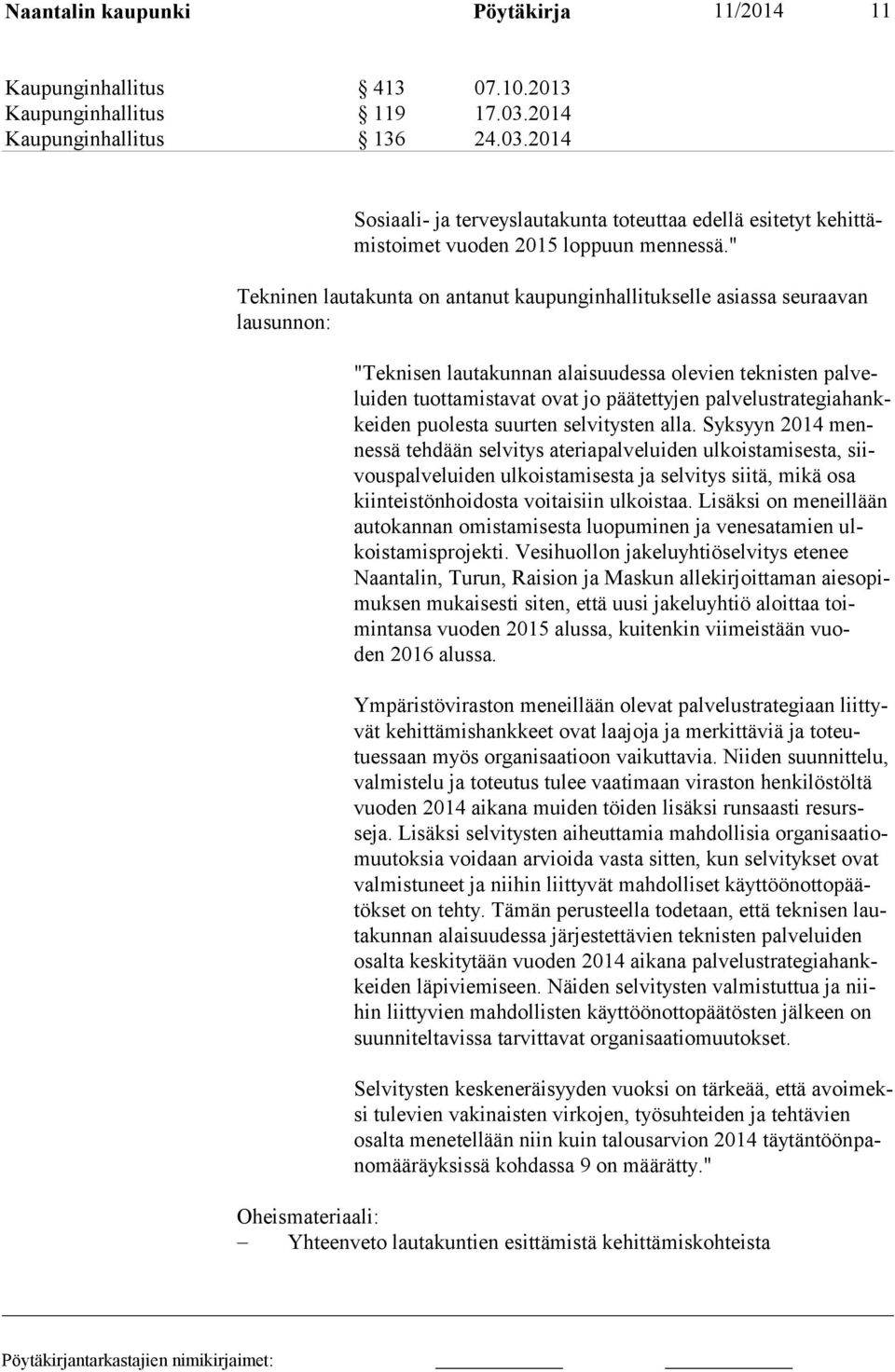 " Tekninen lautakunta on antanut kaupunginhallitukselle asiassa seuraavan lausunnon: "Teknisen lautakunnan alaisuudessa olevien teknisten palvelui den tuottamis tavat ovat jo päätettyjen