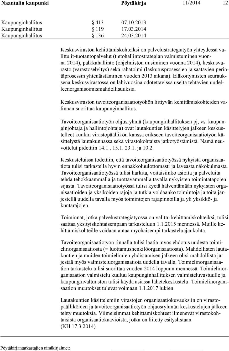 2014 Keskusviraston kehittämiskohteiksi on palvelustrategiatyön yhteydessä valittu it-tuotantopalvelut (tietohallintostrategian valmistuminen vuonna 2014), palkkahallinto (ohjelmiston uusiminen