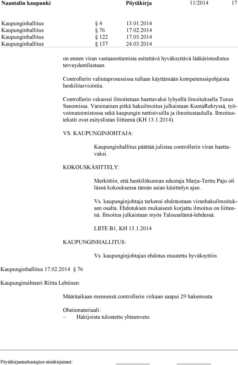 2014 76 Kaupunginsihteeri Riitta Lehtinen: on ennen viran vastaanottamista esitettävä hyväksyttävä lääkärintodistus terveydentilastaan.