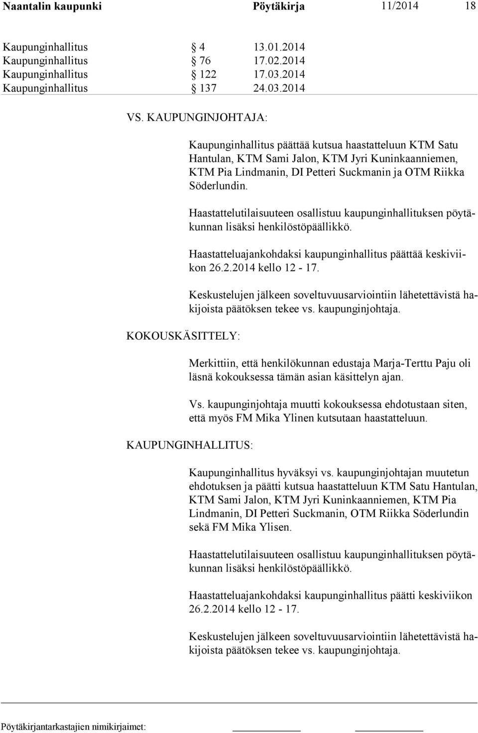 derlundin. Haastattelutilaisuuteen osallistuu kaupunginhallituksen pöytäkunnan lisäksi henkilöstöpäällikkö. Haastatteluajankohdaksi kaupunginhallitus päättää keskiviikon 26.2.2014 kello 12-17.