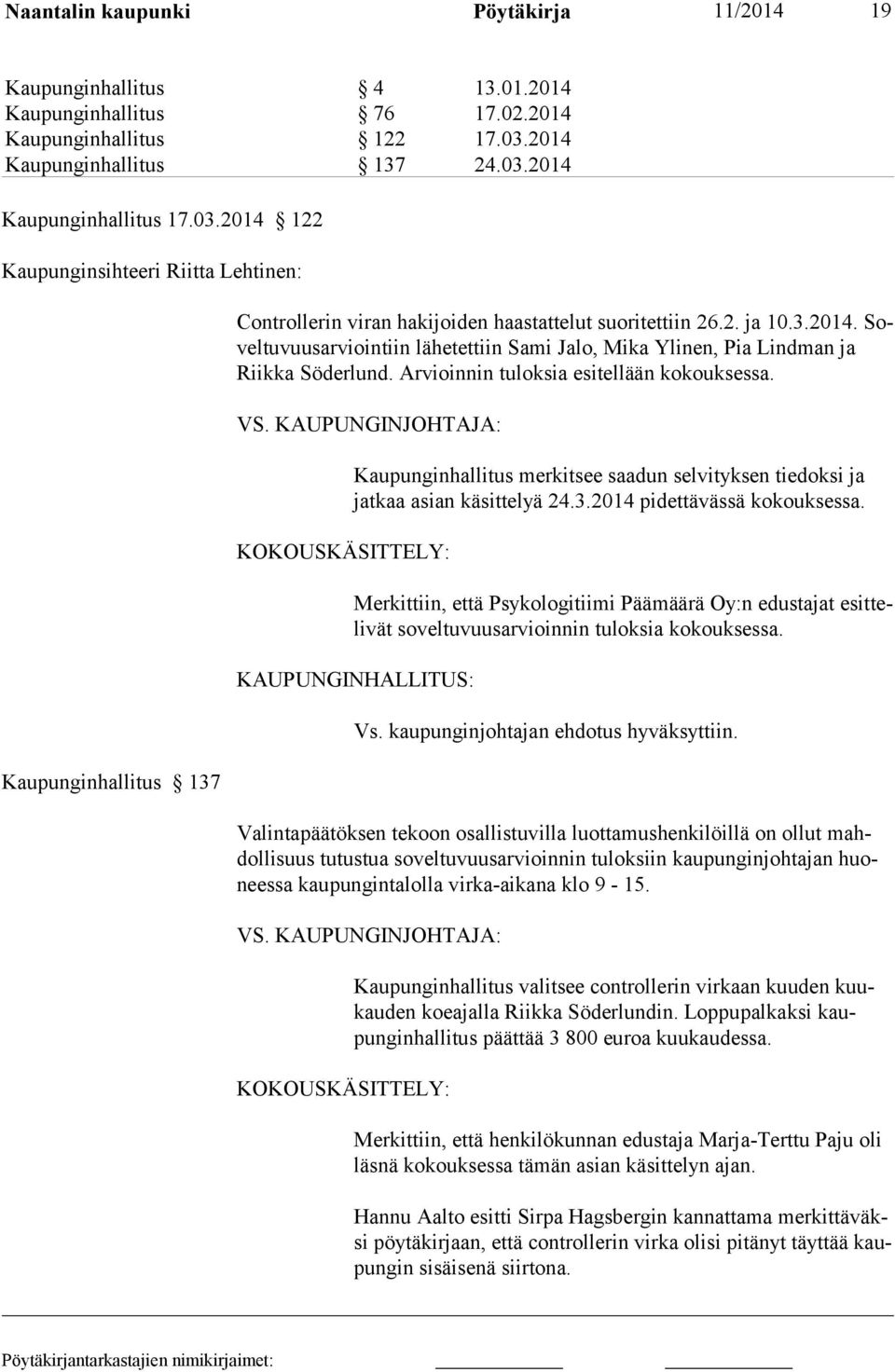 Arvioinnin tuloksia esitellään kokouksessa. VS. KAUPUNGINJOHTAJA: KOKOUSKÄSITTELY: Kaupunginhallitus merkitsee saadun selvityksen tiedoksi ja jatkaa asian käsittelyä 24.3.