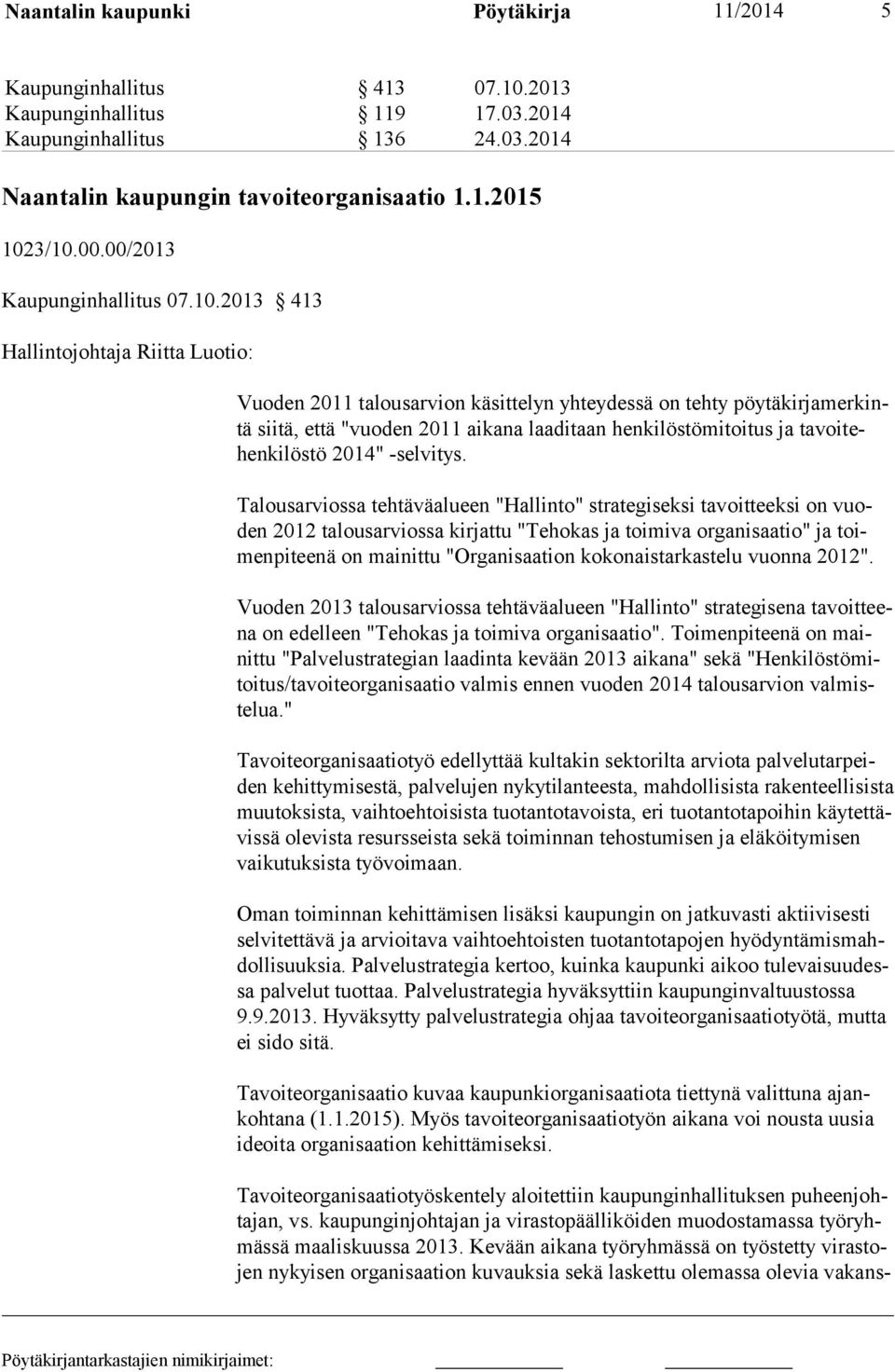 2013 413 Hallintojohtaja Riitta Luotio: Vuoden 2011 talousarvion käsittelyn yhteydessä on tehty pöytäkirjamerkintä siitä, että "vuoden 2011 aikana laaditaan henkilöstömitoitus ja tavoitehenkilöstö