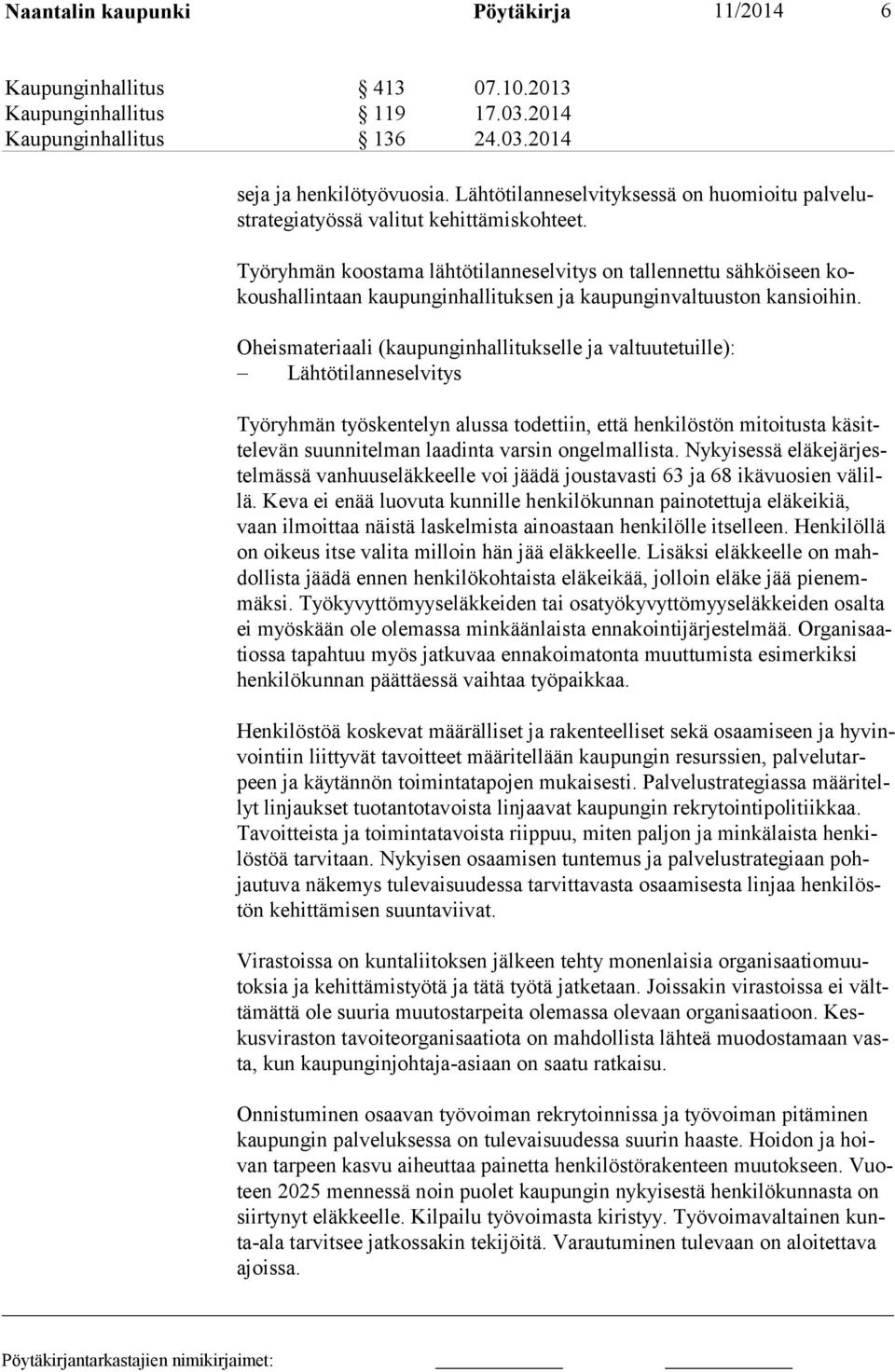 Työryhmän koos tama lähtötilanneselvitys on tallennettu sähköiseen kokoushallintaan kaupunginhallituksen ja kaupun gin val tuuston kansioihin.