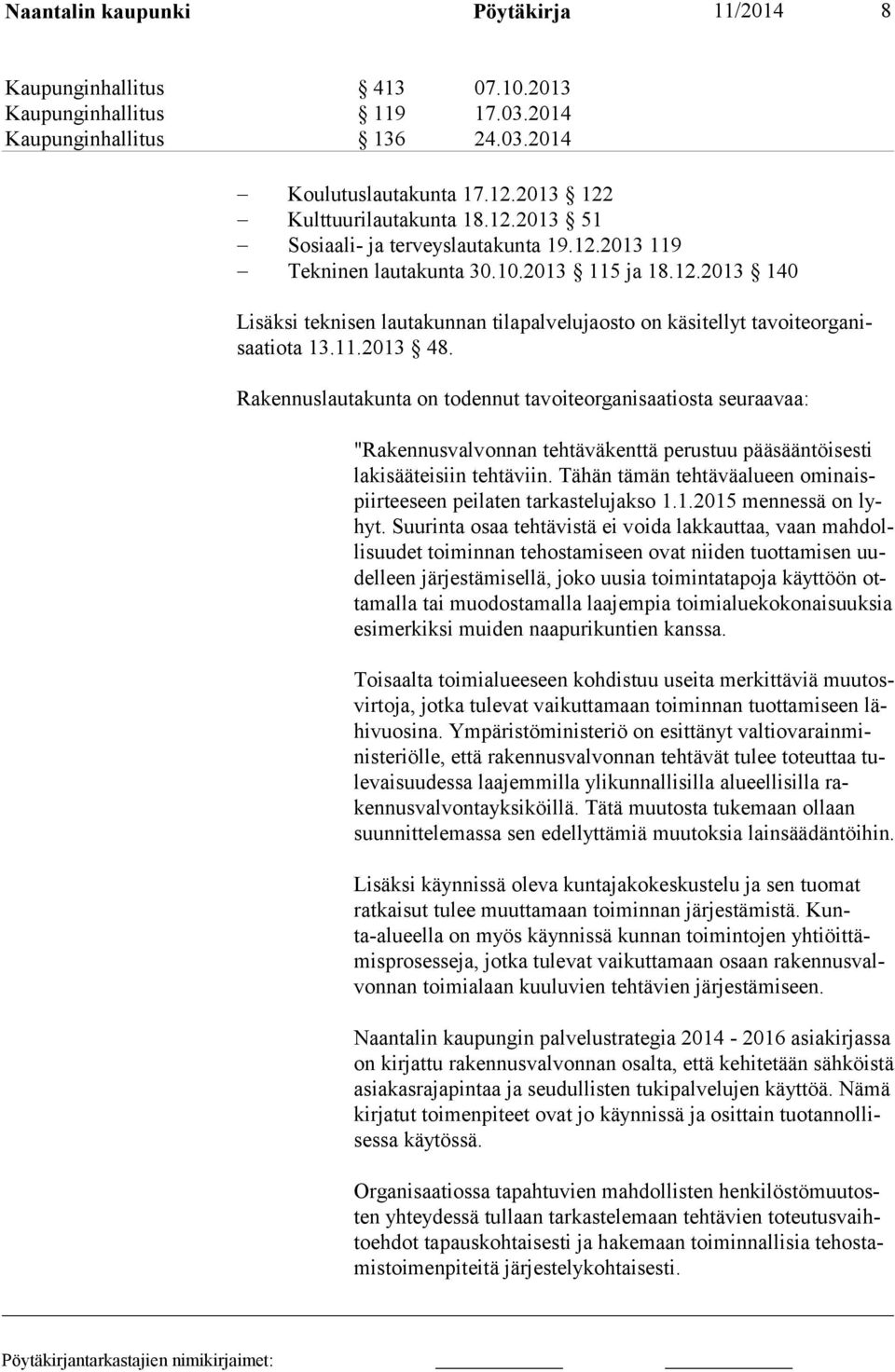11.2013 48. Rakennuslautakunta on todennut tavoiteorganisaatiosta seuraavaa: "Rakennusvalvonnan tehtäväkenttä perustuu pääsääntöisesti lakisääteisiin tehtäviin.