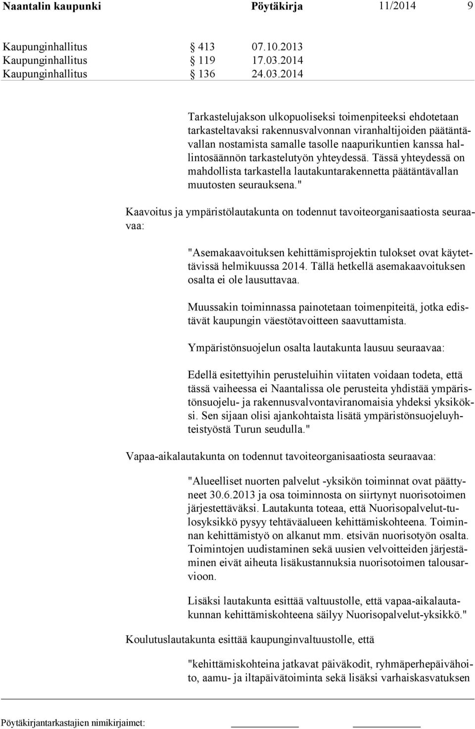 2014 Tarkastelujakson ulkopuoliseksi toimenpiteeksi ehdotetaan tarkasteltavaksi rakennusvalvonnan viranhaltijoiden päätäntävallan nostamista samalle ta solle naapurikuntien kanssa hallintosäännön