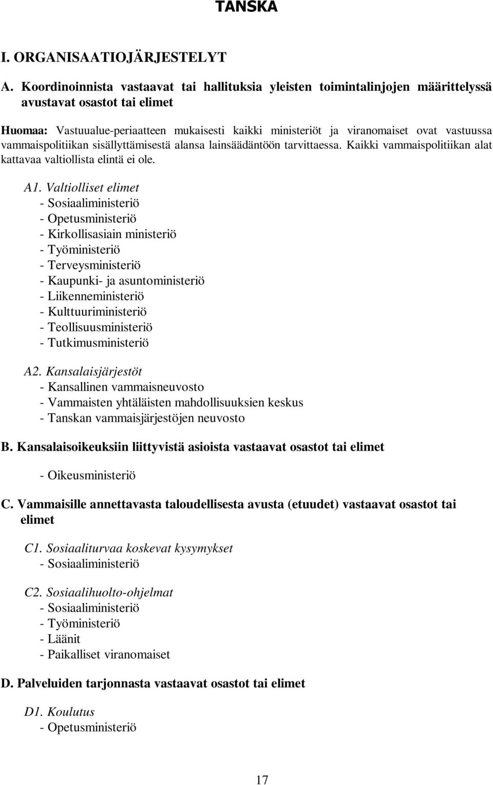 vastuussa vammaispolitiikan sisällyttämisestä alansa lainsäädäntöön tarvittaessa. aikki vammaispolitiikan alat kattavaa valtiollista elintä ei ole. 1.